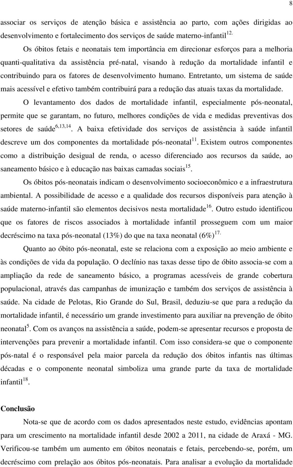 fatores de desenvolvimento humano. Entretanto, um sistema de saúde mais acessível e efetivo também contribuirá para a redução das atuais taxas da mortalidade.