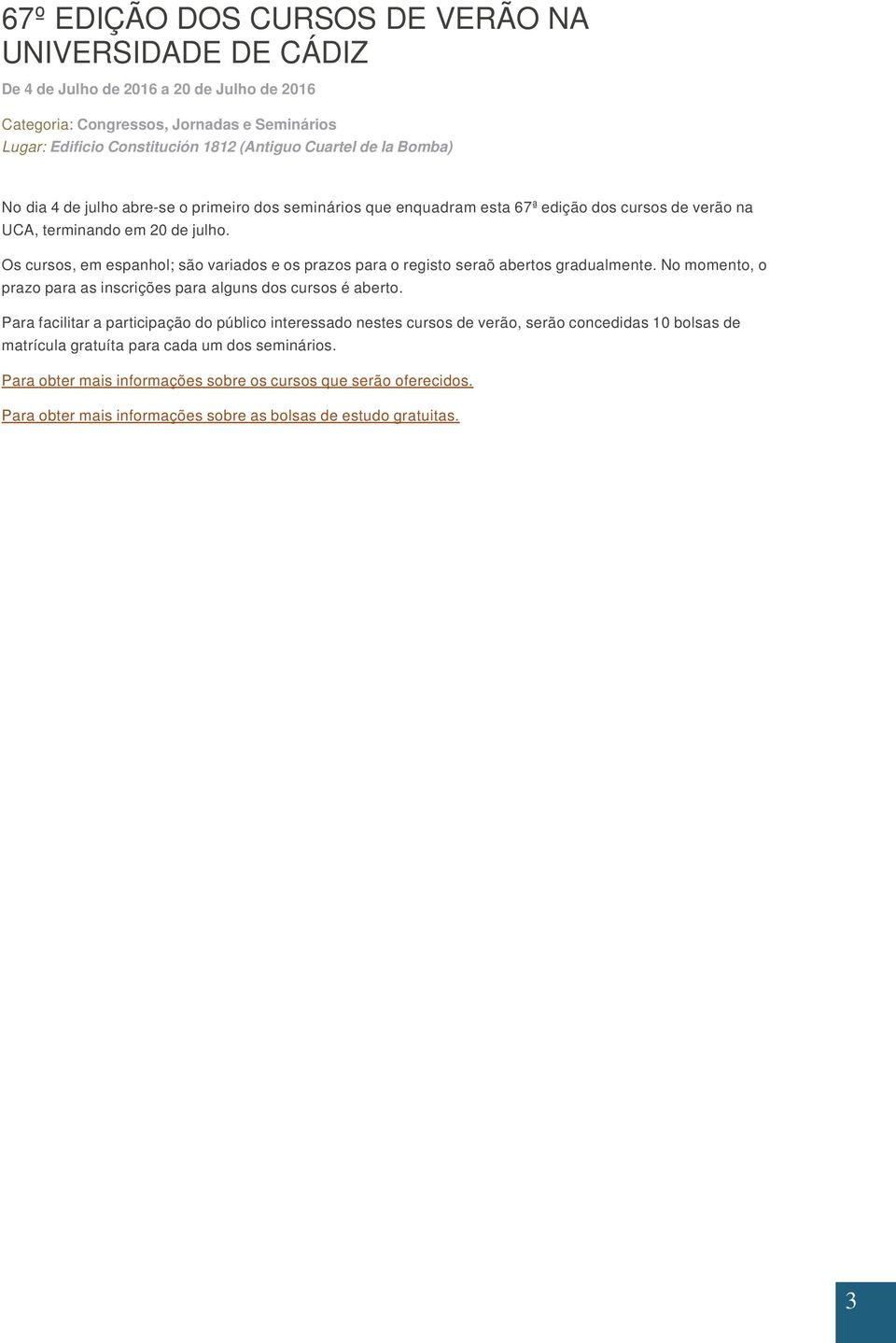 Os cursos, em espanhol; são variados e os prazos para o registo seraõ abertos gradualmente. No momento, o prazo para as inscrições para alguns dos cursos é aberto.