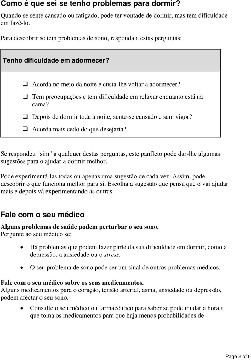 Tem preocupações e tem dificuldade em relaxar enquanto está na cama? Depois de dormir toda a noite, sente-se cansado e sem vigor? Acorda mais cedo do que desejaria?