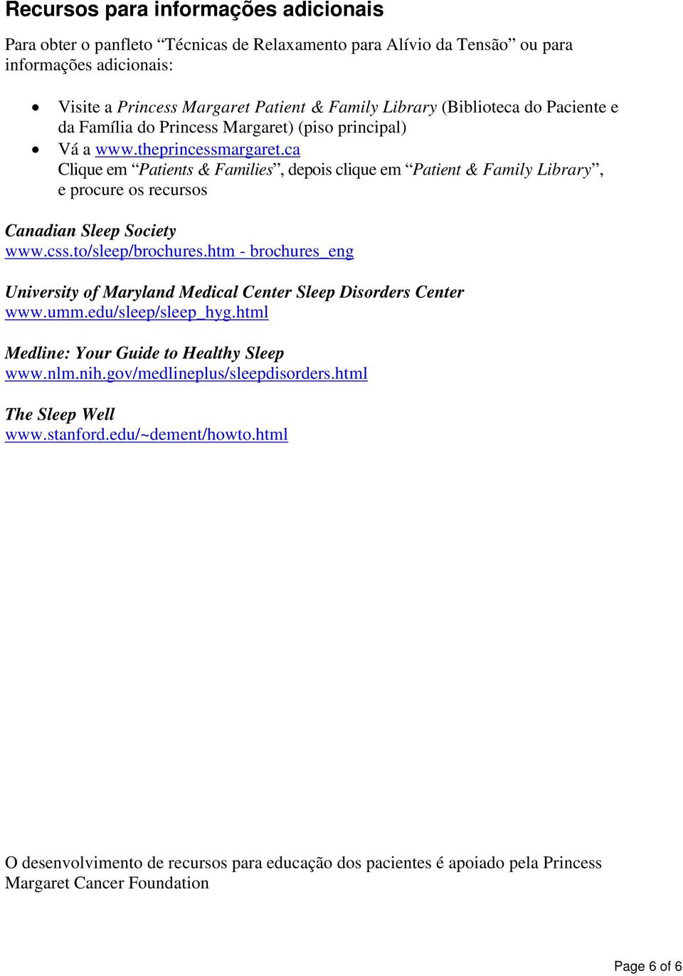 ca Clique em Patients & Families, depois clique em Patient & Family Library, e procure os recursos Canadian Sleep Society www.css.to/sleep/brochures.