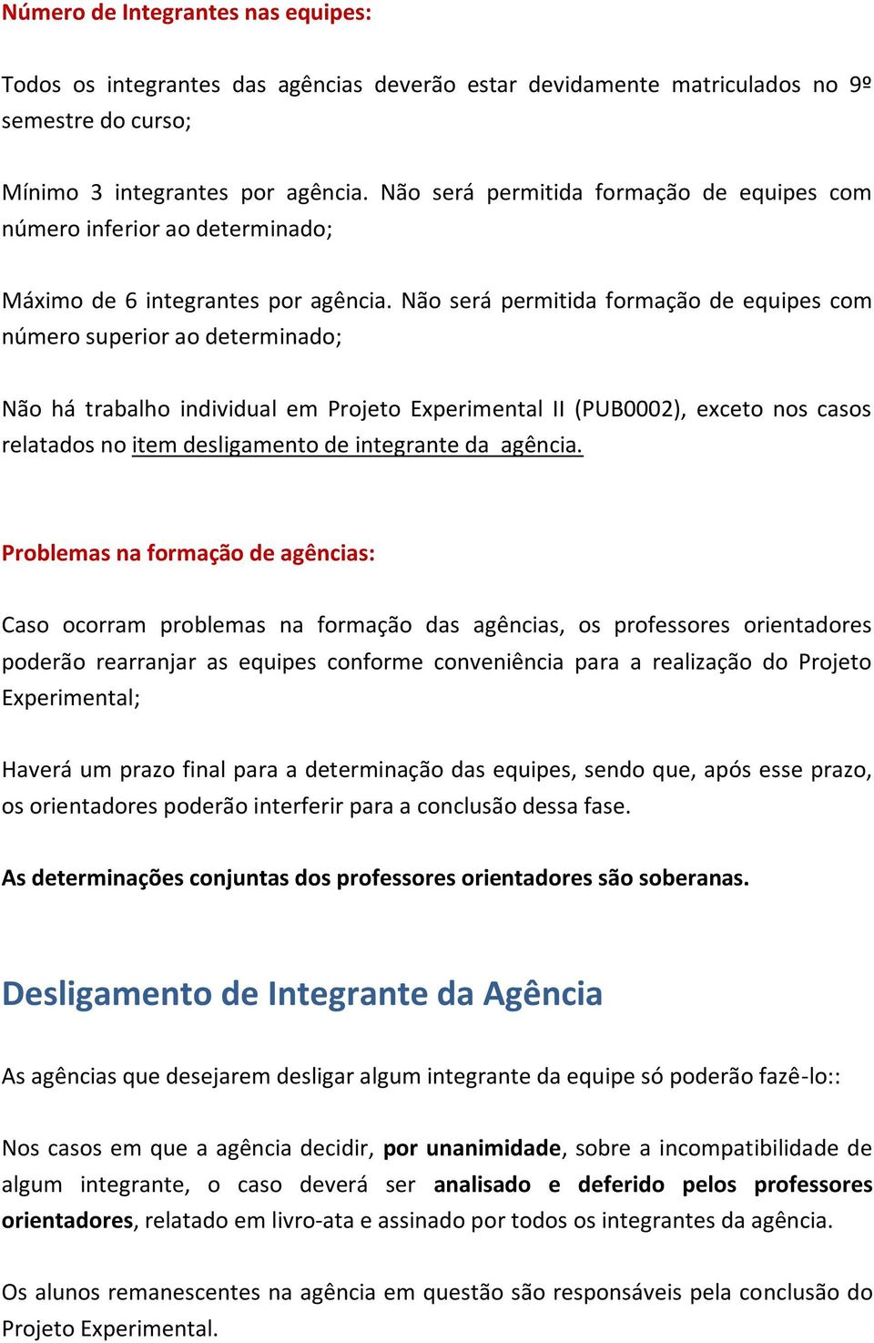 Não será permitida formação de equipes com número superior ao determinado; Não há trabalho individual em Projeto Experimental II (PUB0002), exceto nos casos relatados no item desligamento de