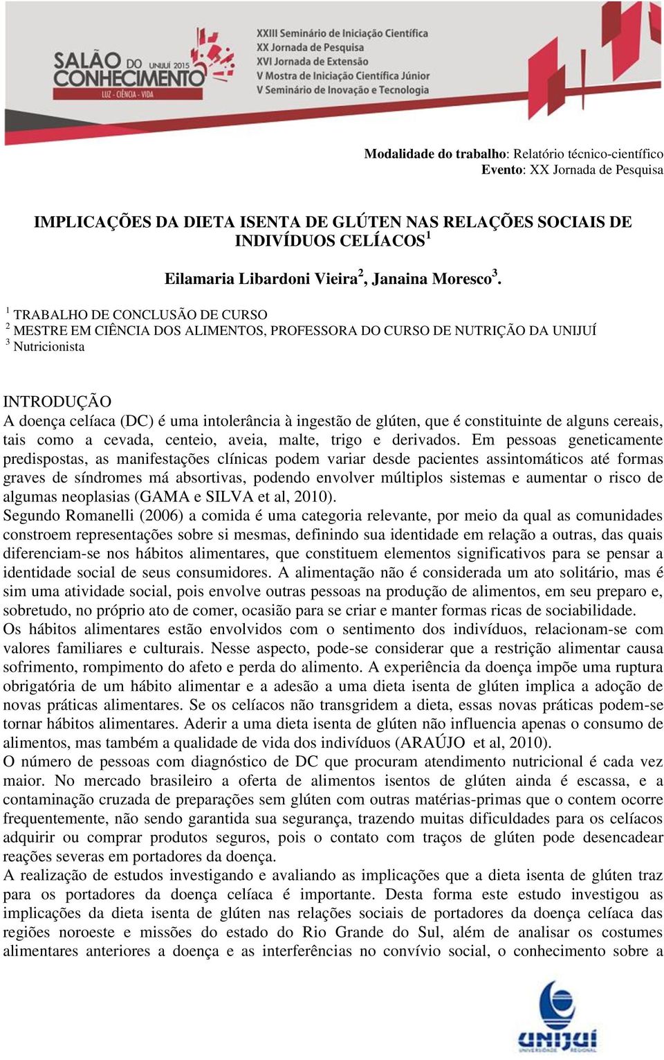 que é constituinte de alguns cereais, tais como a cevada, centeio, aveia, malte, trigo e derivados.