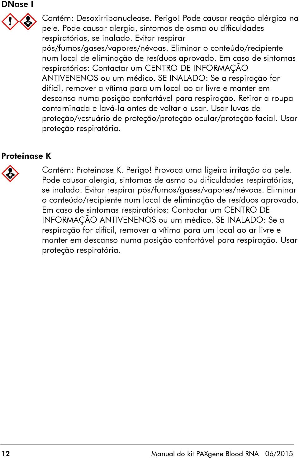 Em caso de sintomas respiratórios: Contactar um CENTRO DE INFORMAÇÃO ANTIVENENOS ou um médico.