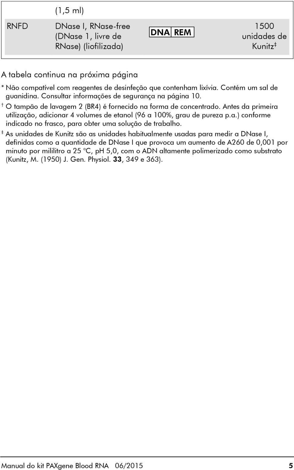 Antes da primeira utilização, adicionar 4 volumes de etanol (96 a 100%, grau de pureza p.a.) conforme indicado no frasco, para obter uma solução de trabalho.