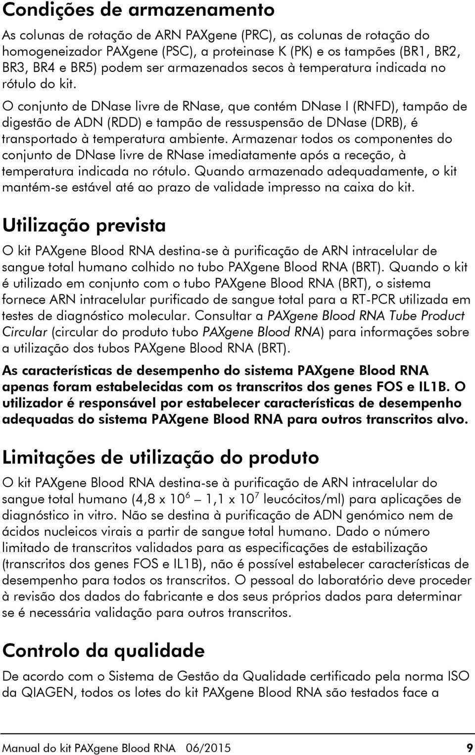 O conjunto de DNase livre de RNase, que contém DNase I (RNFD), tampão de digestão de ADN (RDD) e tampão de ressuspensão de DNase (DRB), é transportado à temperatura ambiente.