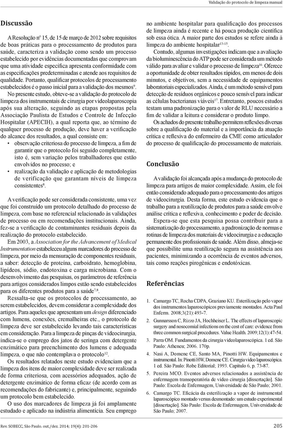 qualidade. Portanto, qualificar protocolos de processamento estabelecidos é o passo inicial para a validação dos mesmos 9.