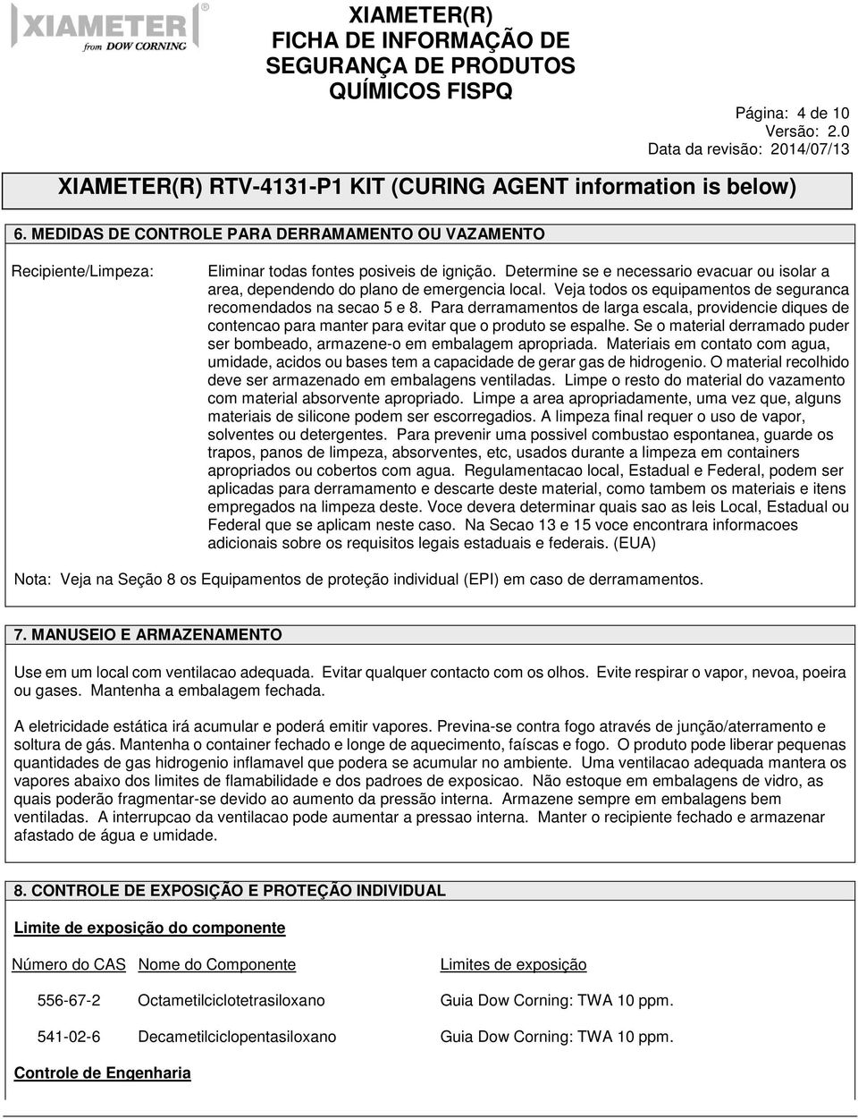 Para derramamentos de larga escala, providencie diques de contencao para manter para evitar que o produto se espalhe. Se o material derramado puder ser bombeado, armazene-o em embalagem apropriada.