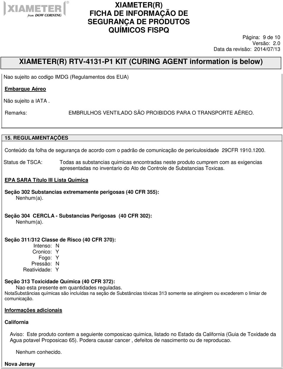 Status de TSCA: Todas as substancias quimicas encontradas neste produto cumprem com as exigencias apresentadas no inventario do Ato de Controle de Substancias Toxicas.