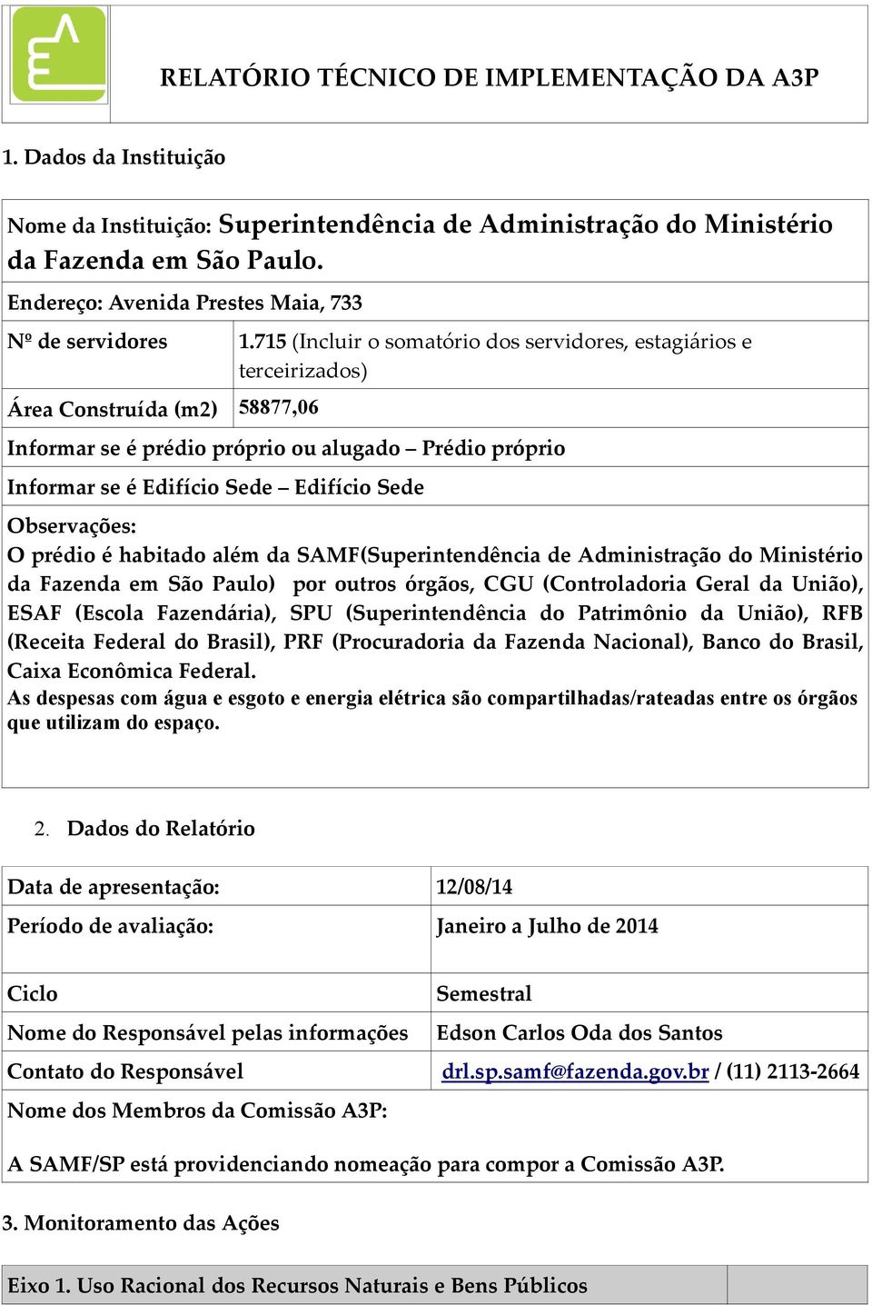 715 (Incluir o somatório dos servidores, estagiários e terceirizados) Área Construída (m2) 58877,06 Informar se é prédio próprio ou alugado Prédio próprio Informar se é Edifício Sede Edifício Sede O