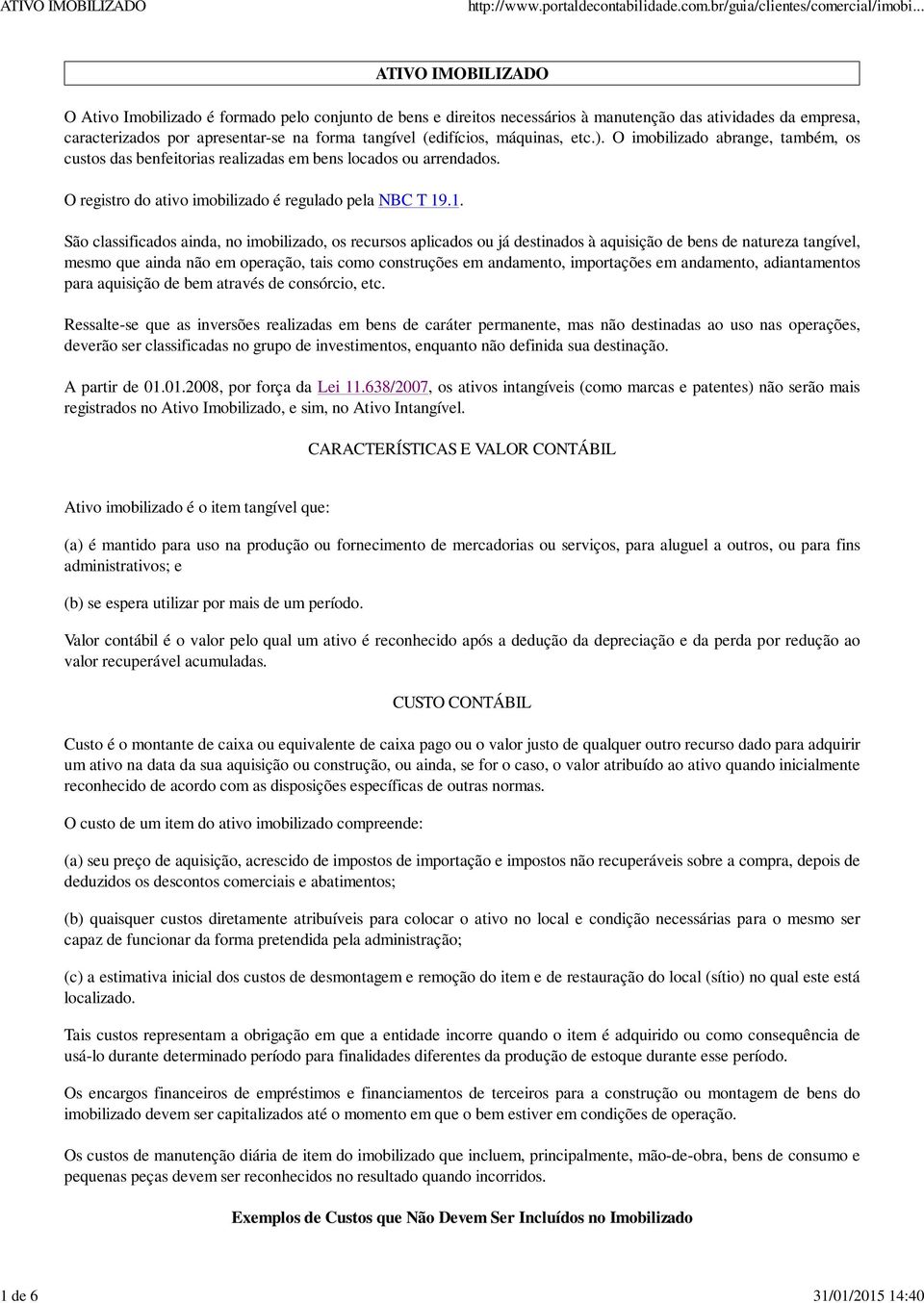 .1. São classificados ainda, no imobilizado, os recursos aplicados ou já destinados à aquisição de bens de natureza tangível, mesmo que ainda não em operação, tais como construções em andamento,