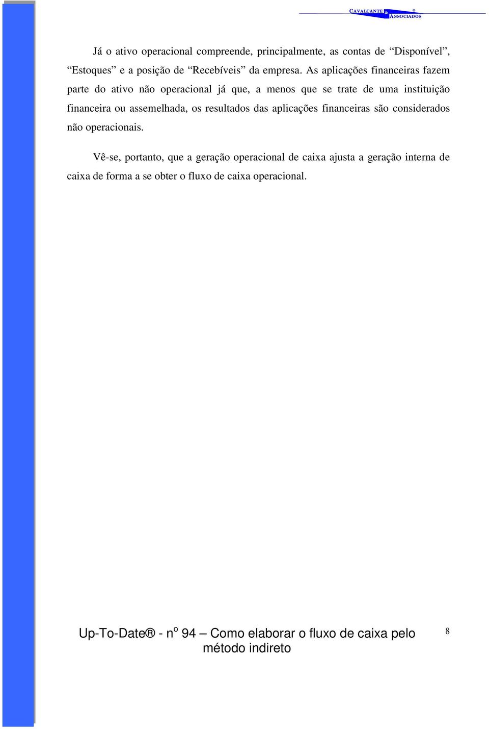 As aplicações financeiras fazem parte do ativo não operacional já que, a menos que se trate de uma instituição