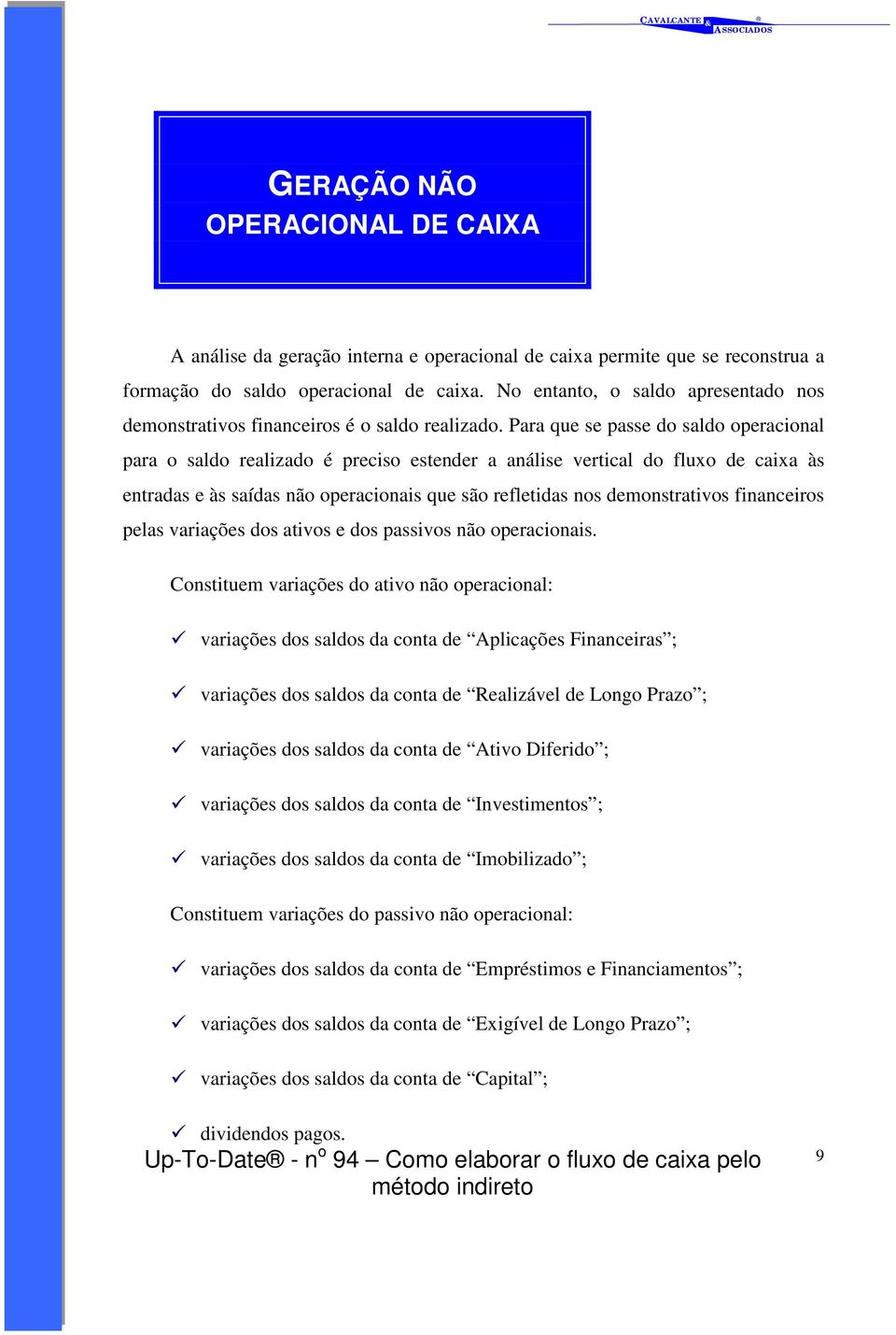 Para que se passe do saldo operacional para o saldo realizado é preciso estender a análise vertical do fluxo de caixa às entradas e às saídas não operacionais que são refletidas nos demonstrativos