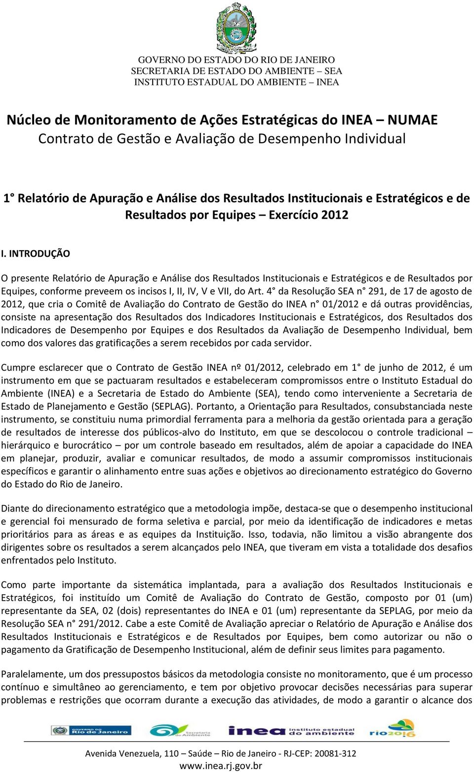 INTRODUÇÃO O presente Relatório de Apuração e Análise dos Resultados Institucionais e Estratégicos e de Resultados por Equipes, conforme preveem os incisos I, II, IV, V e VII, do Art.