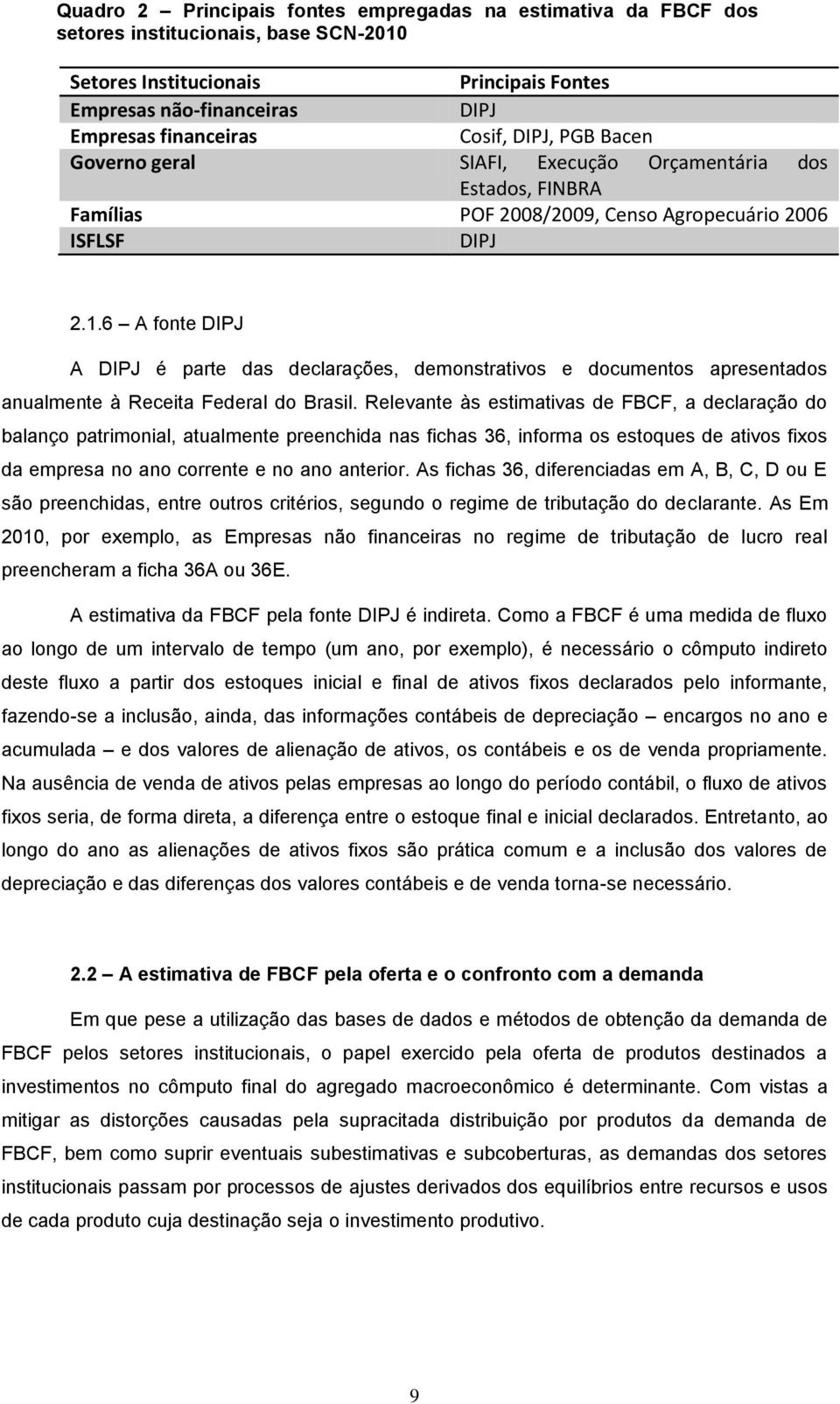 6 A fonte DIPJ A DIPJ é parte das declarações, demonstrativos e documentos apresentados anualmente à Receita Federal do Brasil.