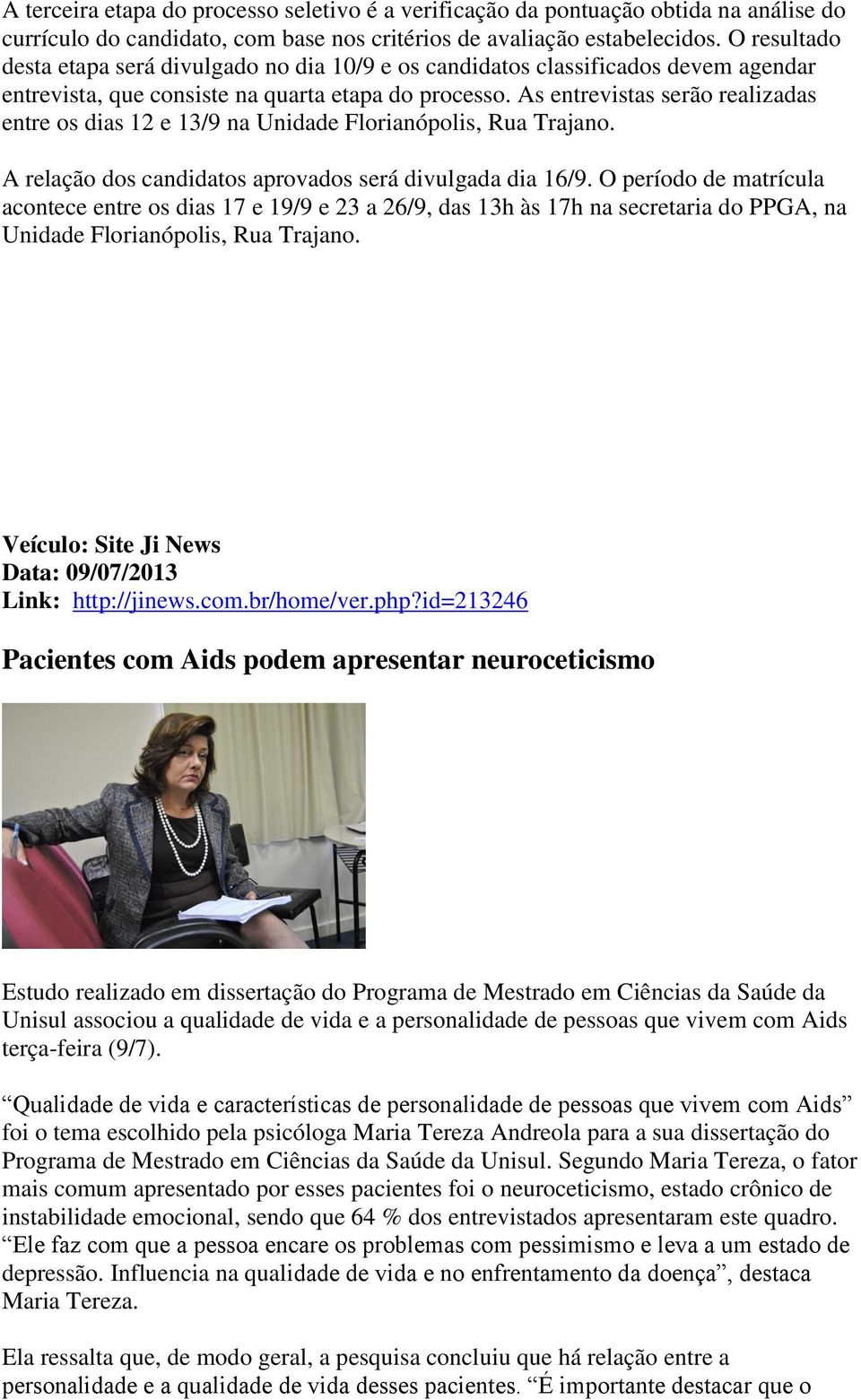 As entrevistas serão realizadas entre os dias 12 e 13/9 na Unidade Florianópolis, Rua Trajano. A relação dos candidatos aprovados será divulgada dia 16/9.