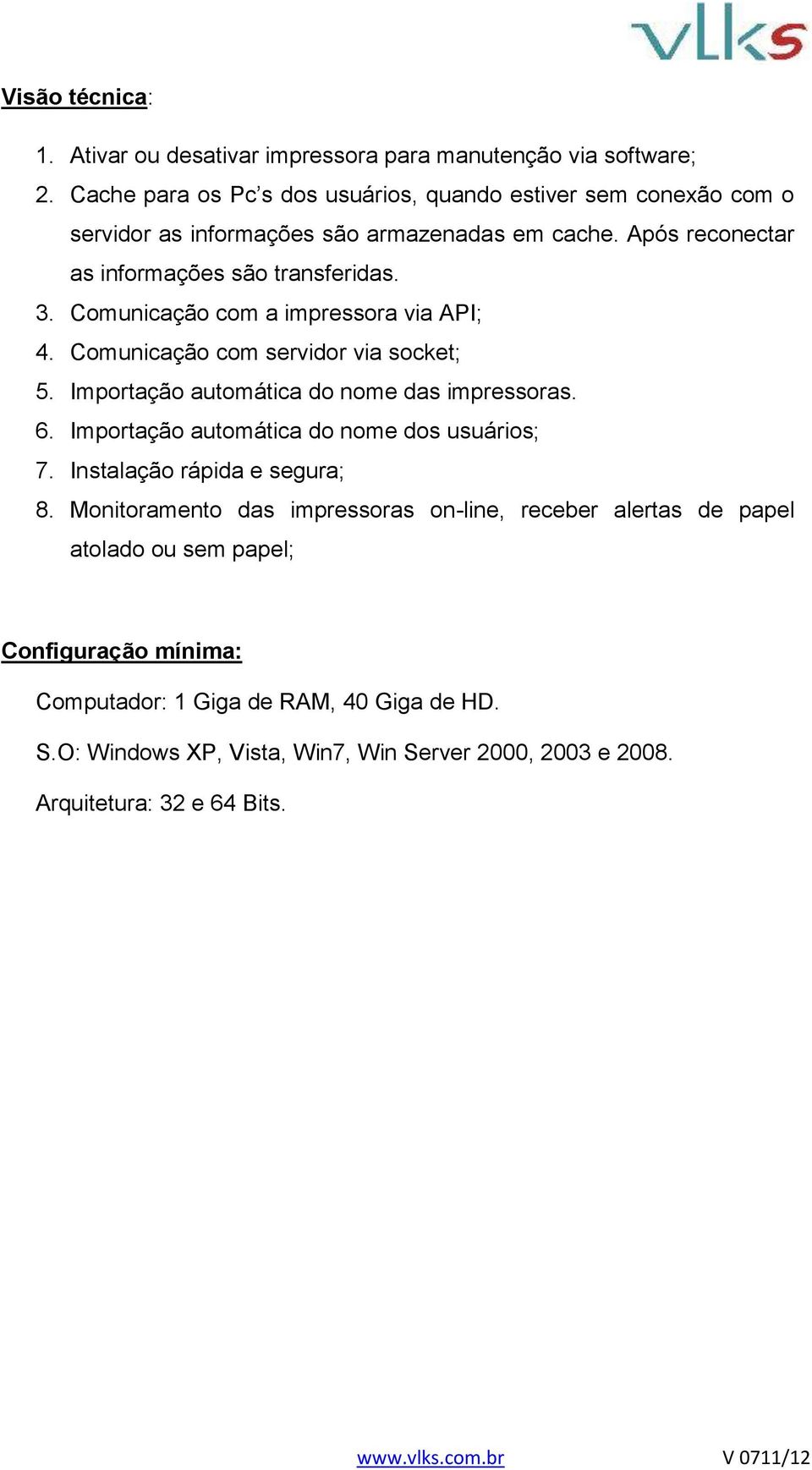 Comunicação com a impressora via API; 4. Comunicação com servidor via socket; 5. Importação automática do nome das impressoras. 6.