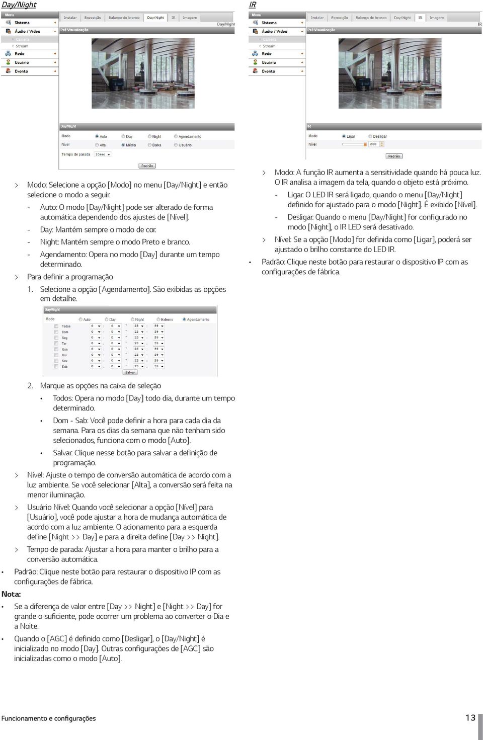 Selecione a opção [Agendamento]. São exibidas as opções em detalhe. > > Modo: A função IR aumenta a sensitividade quando há pouca luz. O IR analisa a imagem da tela, quando o objeto está próximo.