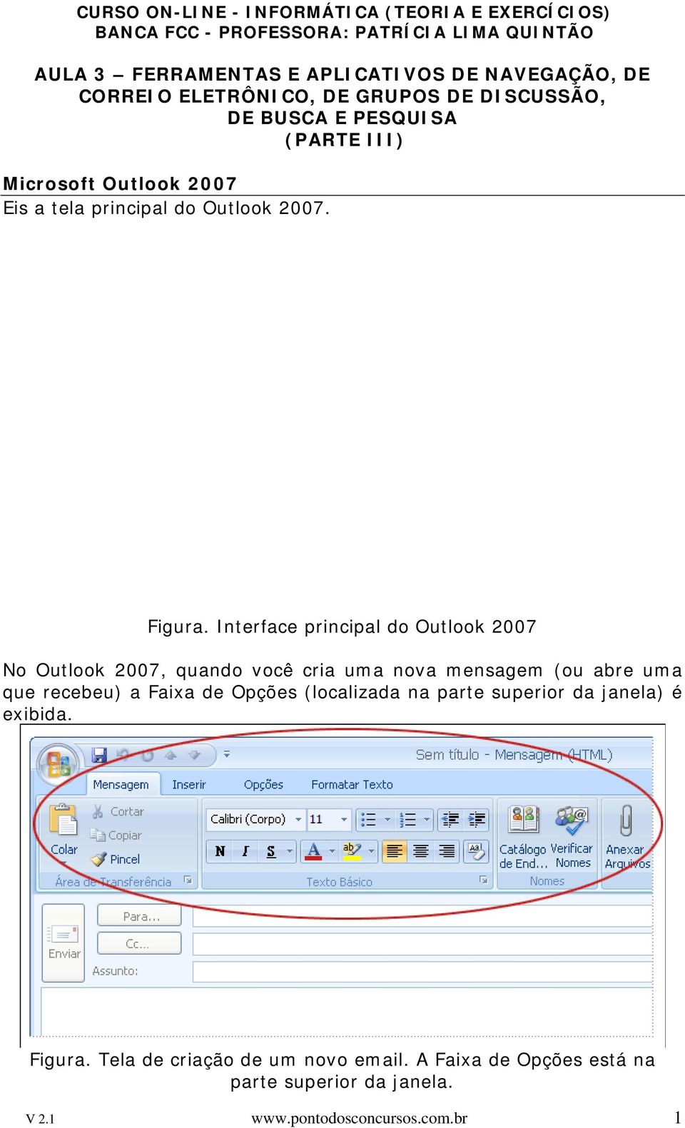 Interface principal do Outlook 2007 No Outlook 2007, quando você cria uma nova mensagem (ou abre uma que recebeu) a Faixa de