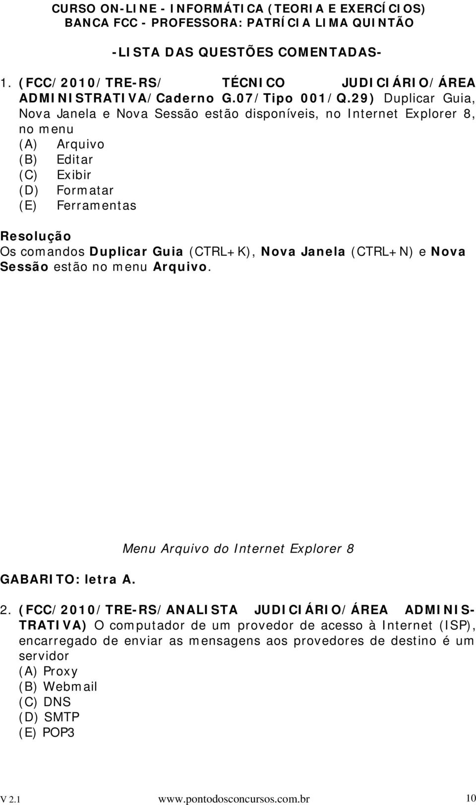 Duplicar Guia (CTRL+K), Nova Janela (CTRL+N) e Nova Sessão estão no menu Arquivo. GABARITO: letra A. Menu Arquivo do Internet Explorer 8 2.