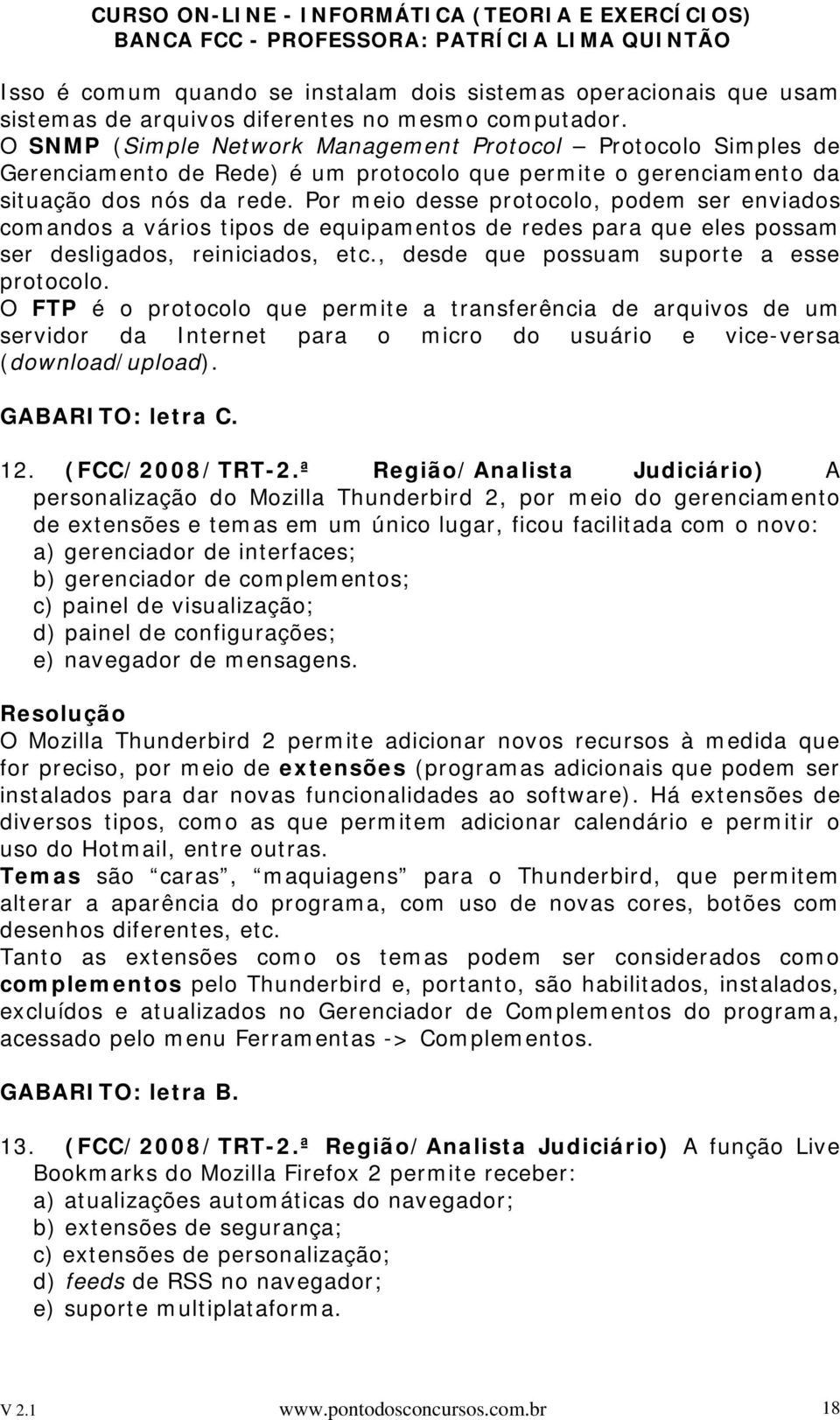 Por meio desse protocolo, podem ser enviados comandos a vários tipos de equipamentos de redes para que eles possam ser desligados, reiniciados, etc., desde que possuam suporte a esse protocolo.