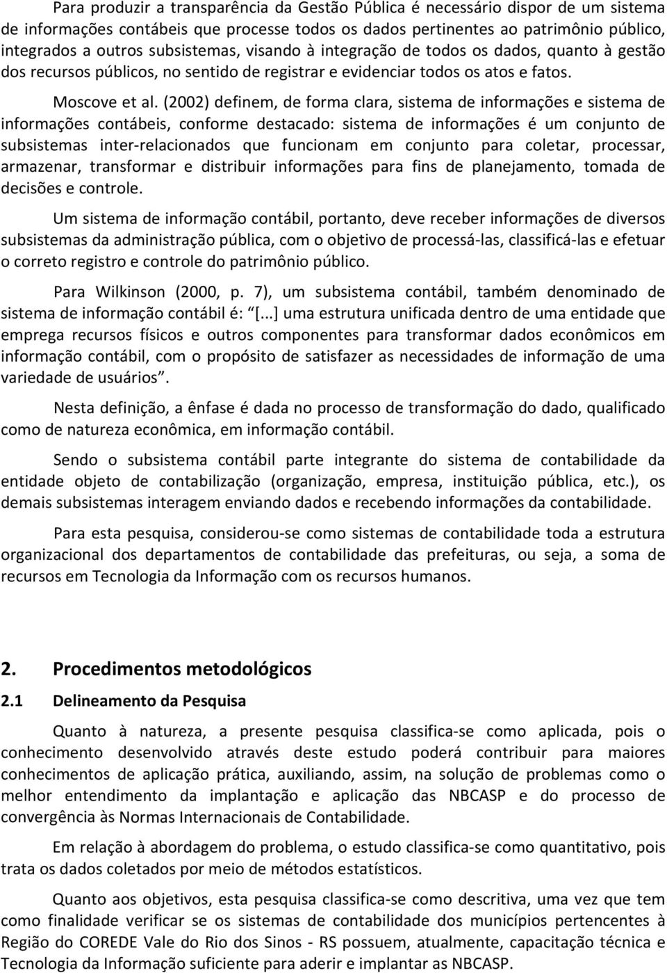 (2002) denem, de forma clara, sistema de informações e sistema de informações contábeis, conforme destacado: sistema de informações é um conjunto de subsistemas inter relacionados que funcionam em