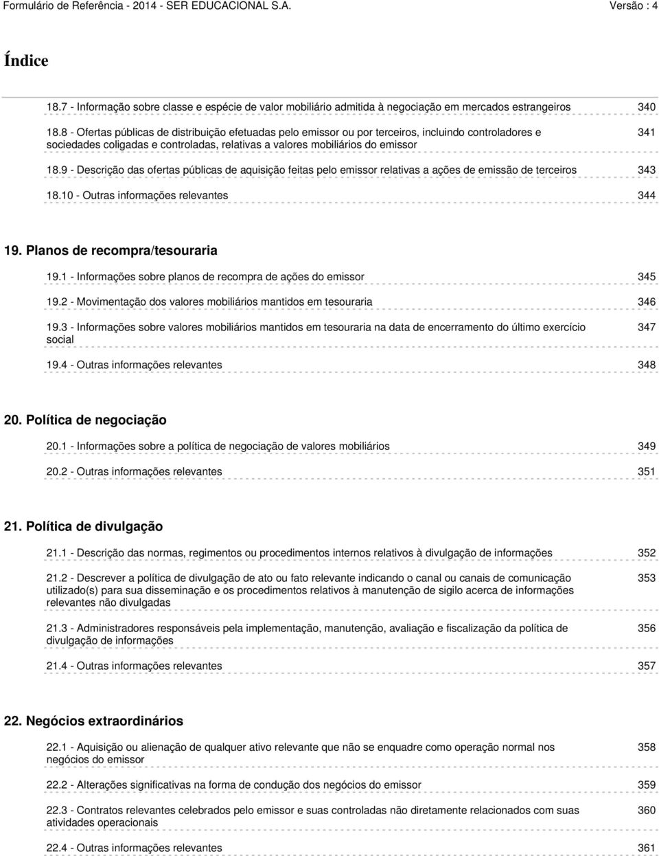 9 - Descrição das ofertas públicas de aquisição feitas pelo emissor relativas a ações de emissão de terceiros 343 18.10 - Outras informações relevantes 344 19. Planos de recompra/tesouraria 19.