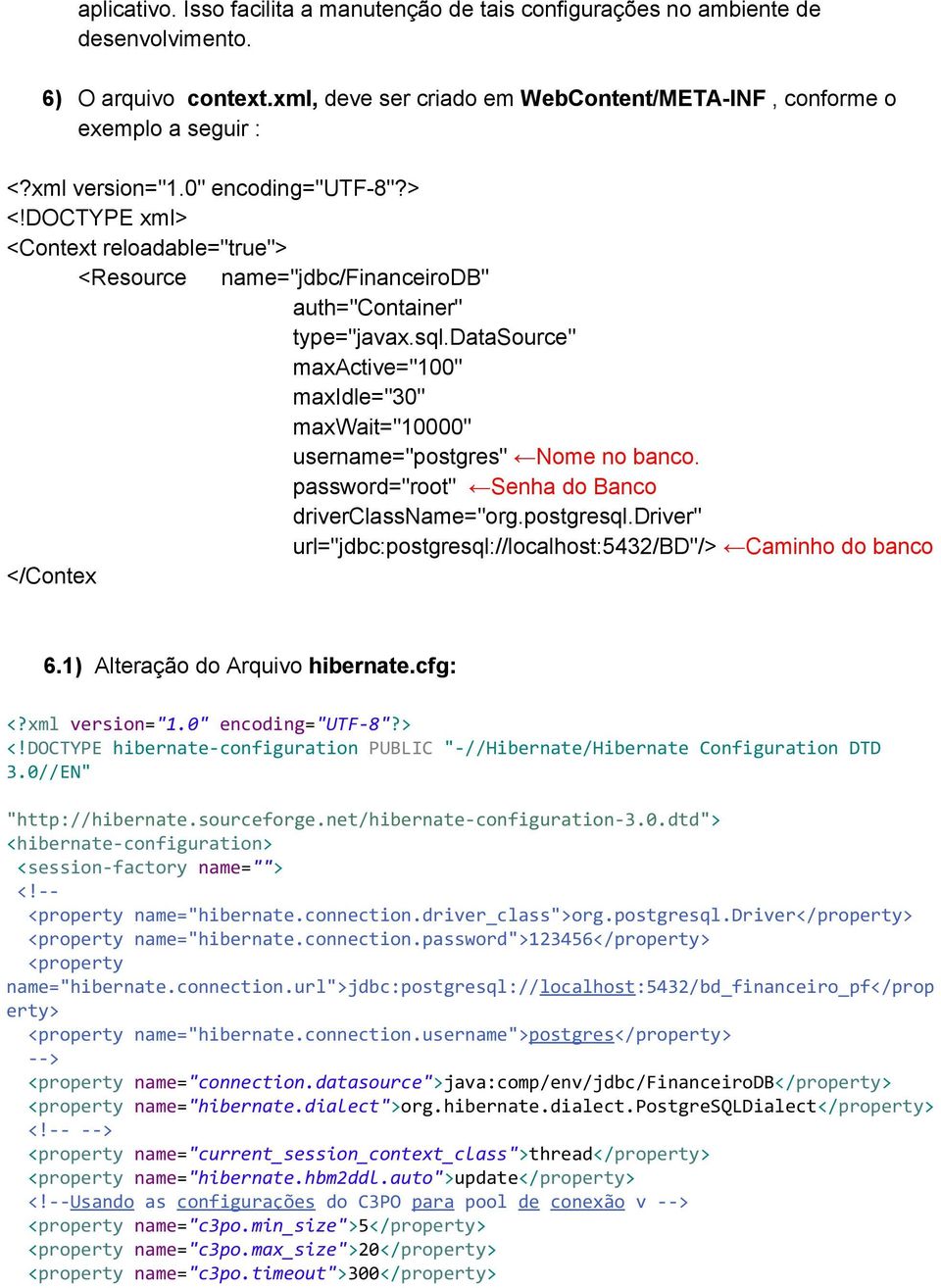 datasource" maxactive="100" maxidle="30" maxwait="10000" username="postgres" Nome no banco. password="root" Senha do Banco driverclassname="org.postgresql.