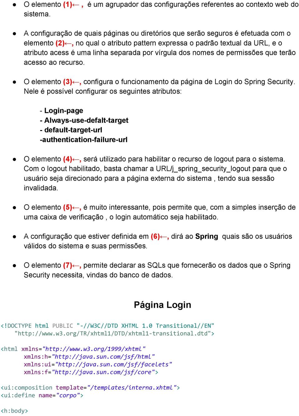 vírgula dos nomes de permissões que terão acesso ao recurso. O elemento (3), configura o funcionamento da página de Login do Spring Security.