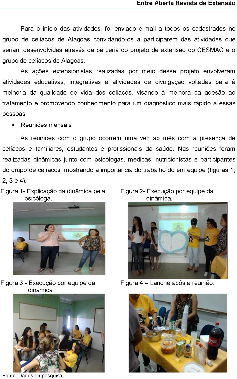 As ações extensionistas realizadas por meio desse projeto envolveram atividades educativas, integrativas e atividades de divulgação voltadas para à melhoria da qualidade de vida dos celíacos, visando