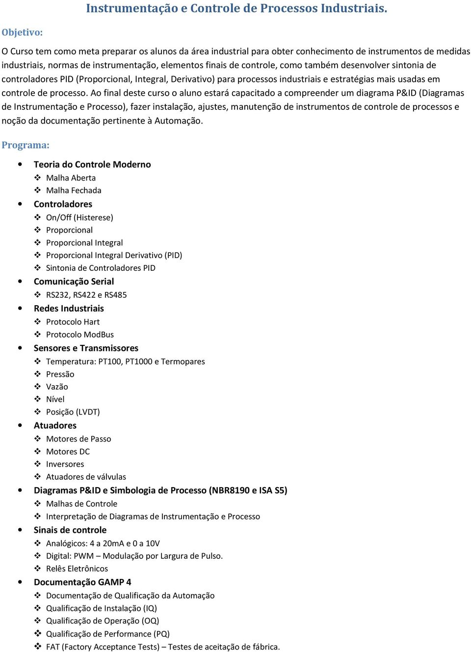 também desenvolver sintonia de controladores PID (Proporcional, Integral, Derivativo) para processos industriais e estratégias mais usadas em controle de processo.