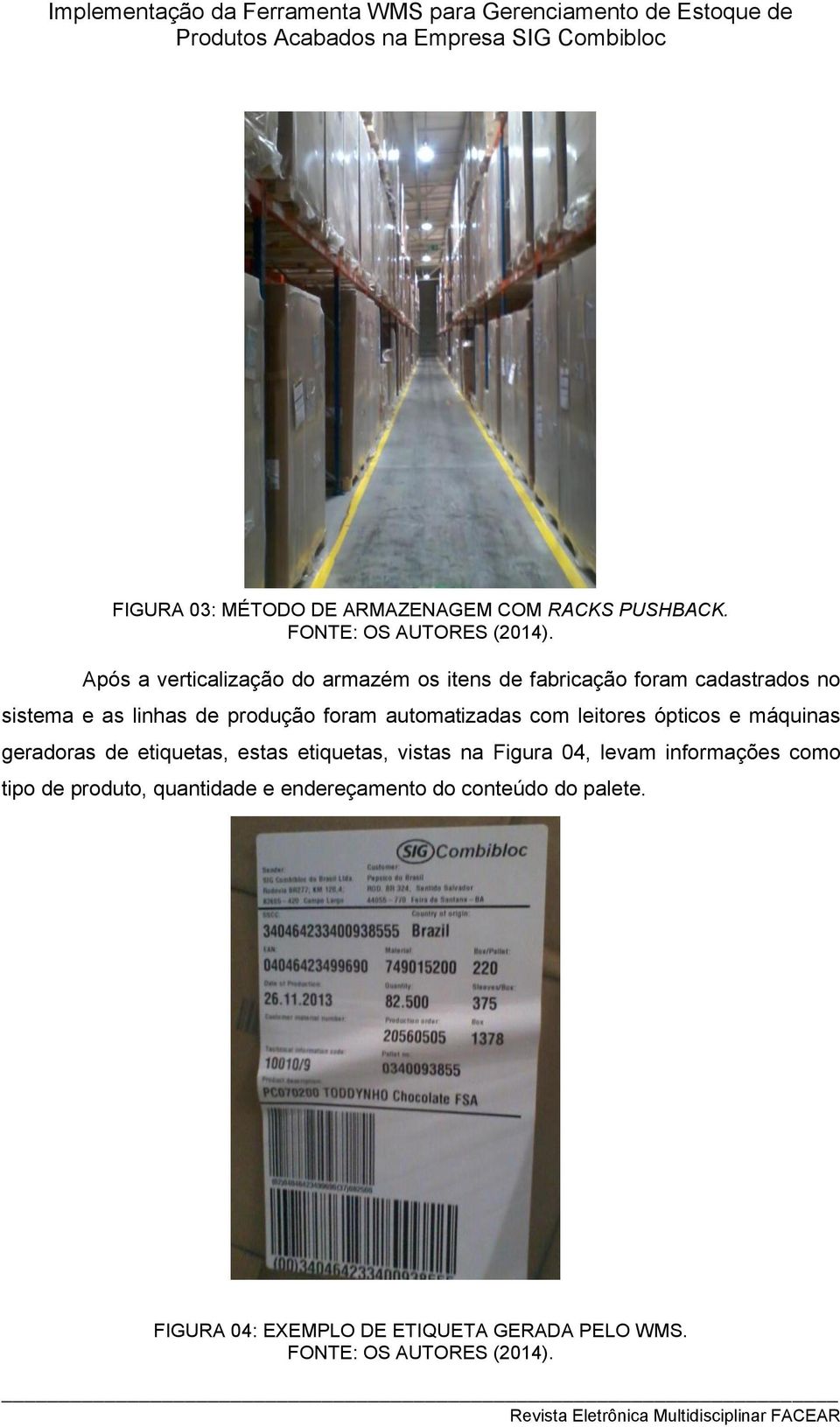 produção foram automatizadas com leitores ópticos e máquinas geradoras de etiquetas, estas etiquetas,