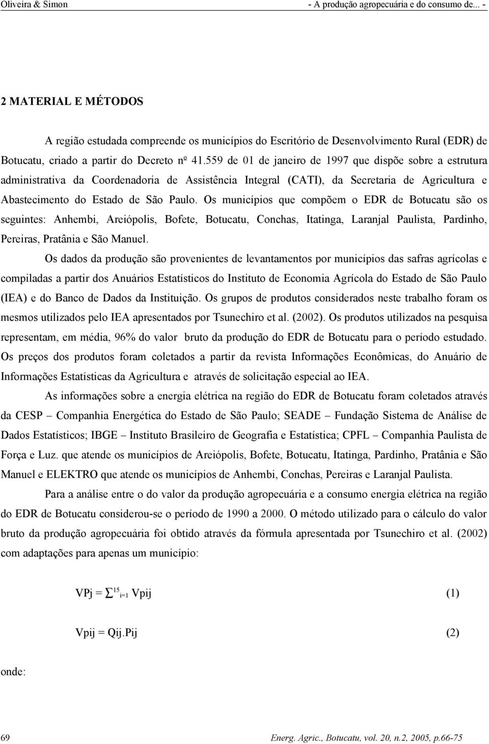 Os municípios que compõem o EDR de Botucatu são os seguintes: Anhembi, Areiópolis, Bofete, Botucatu, Conchas, Itatinga, Laranjal Paulista, Pardinho, Pereiras, Pratânia e São Manuel.