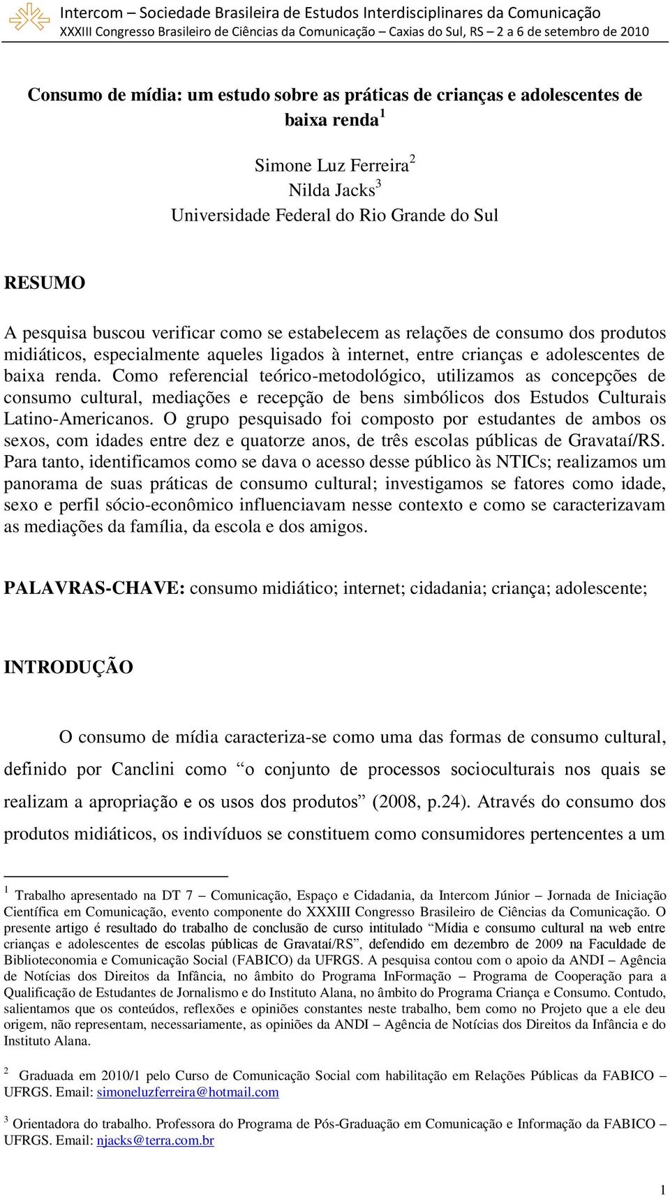 Como referencial teórico-metodológico, utilizamos as concepções de consumo cultural, mediações e recepção de bens simbólicos dos Estudos Culturais Latino-Americanos.