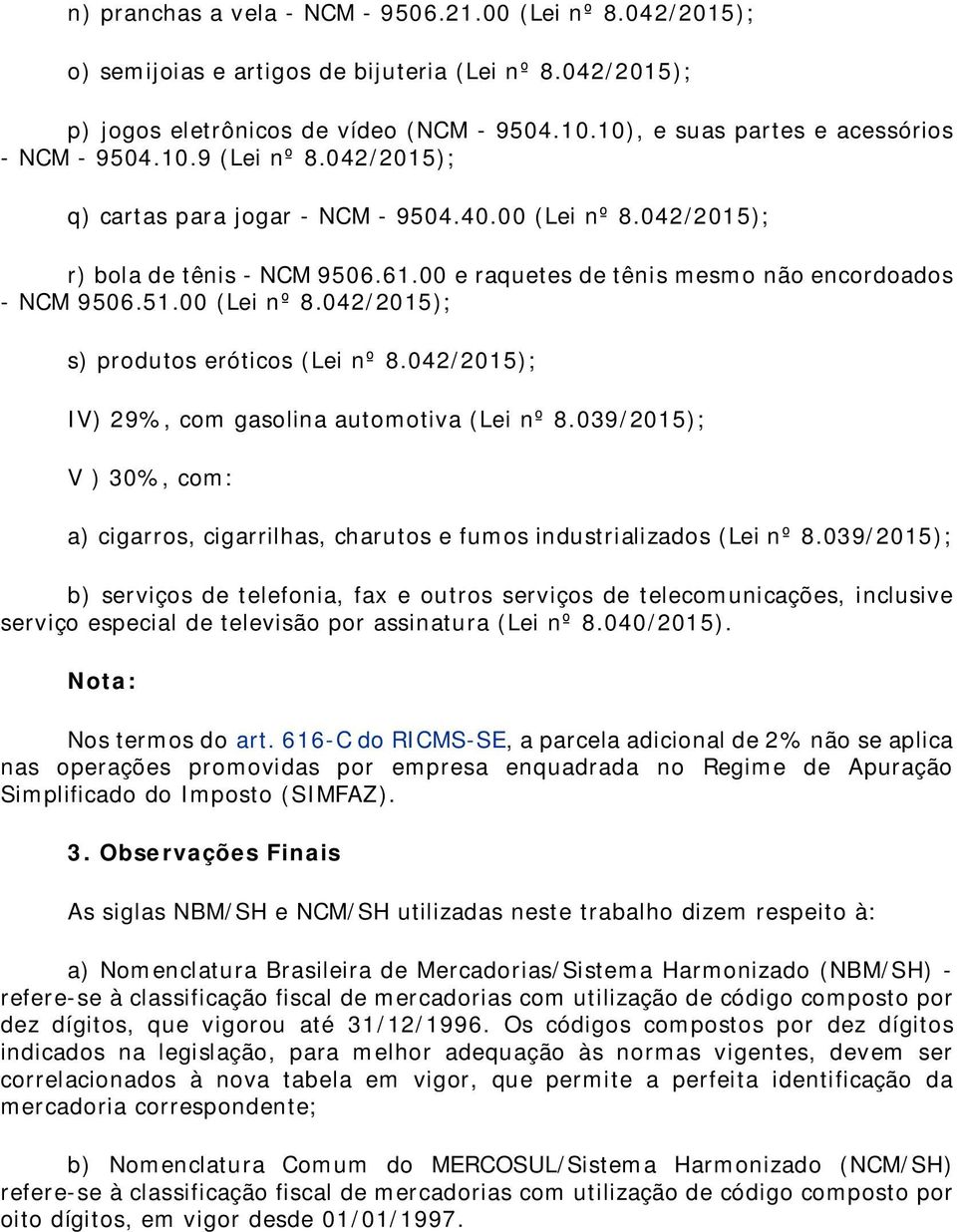 00 e raquetes de tênis mesmo não encordoados - NCM 9506.51.00 (Lei nº 8.042/2015); s) produtos eróticos (Lei nº 8.042/2015); IV) 29%, com gasolina automotiva (Lei nº 8.