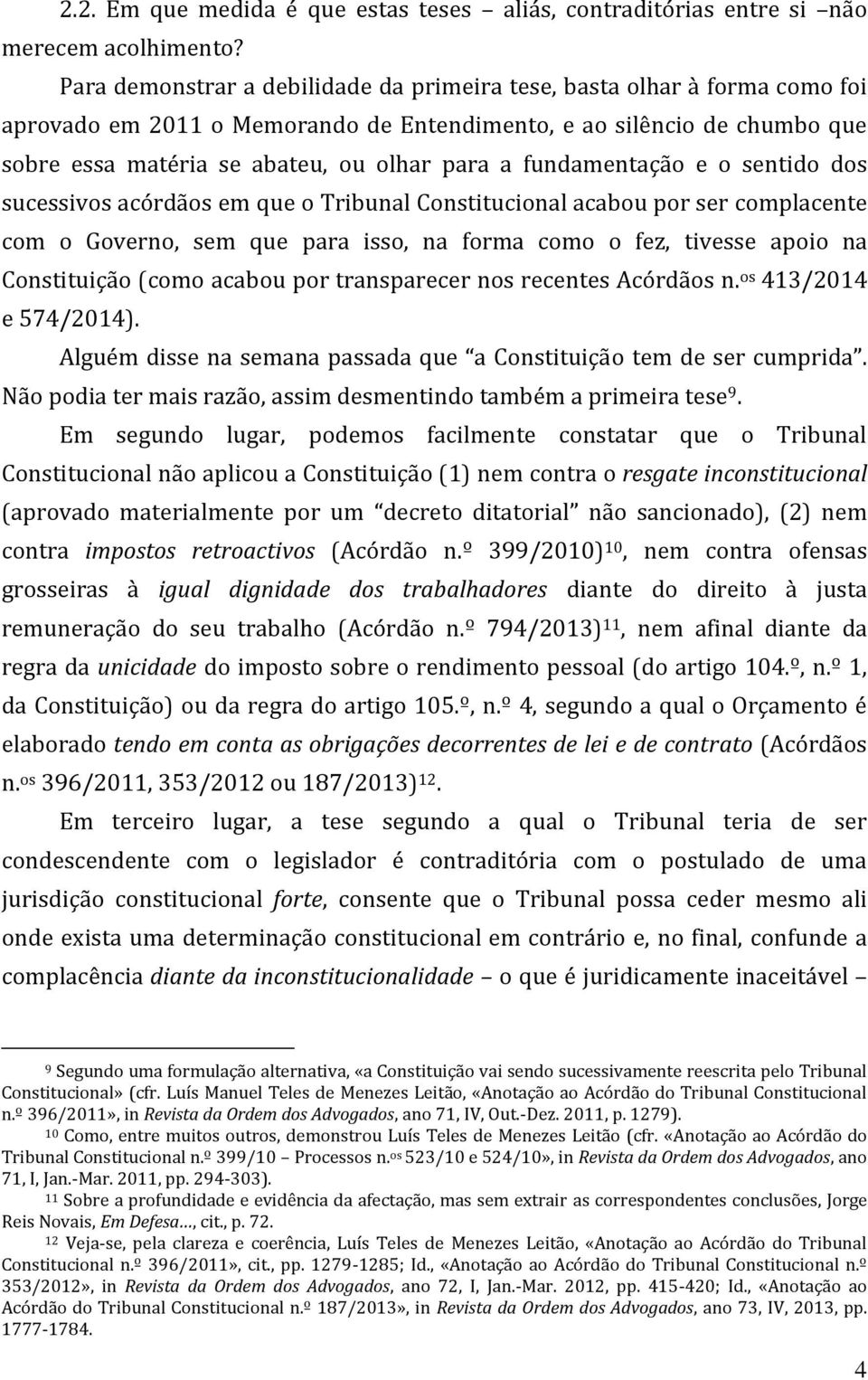 fundamentação e o sentido dos sucessivos acórdãos em que o Tribunal Constitucional acabou por ser complacente com o Governo, sem que para isso, na forma como o fez, tivesse apoio na Constituição