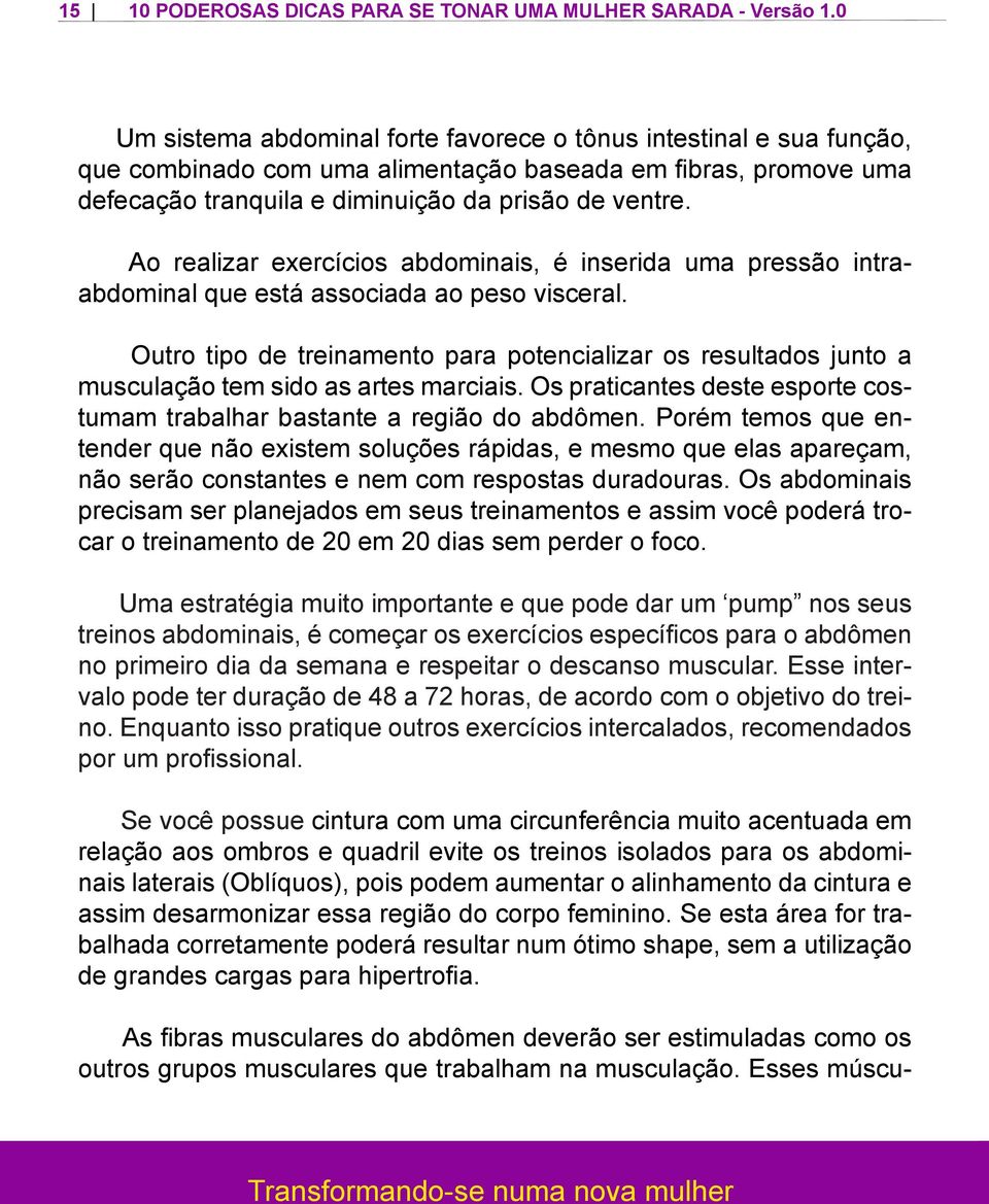 Ao realizar exercícios abdominais, é inserida uma pressão intraabdominal que está associada ao peso visceral.