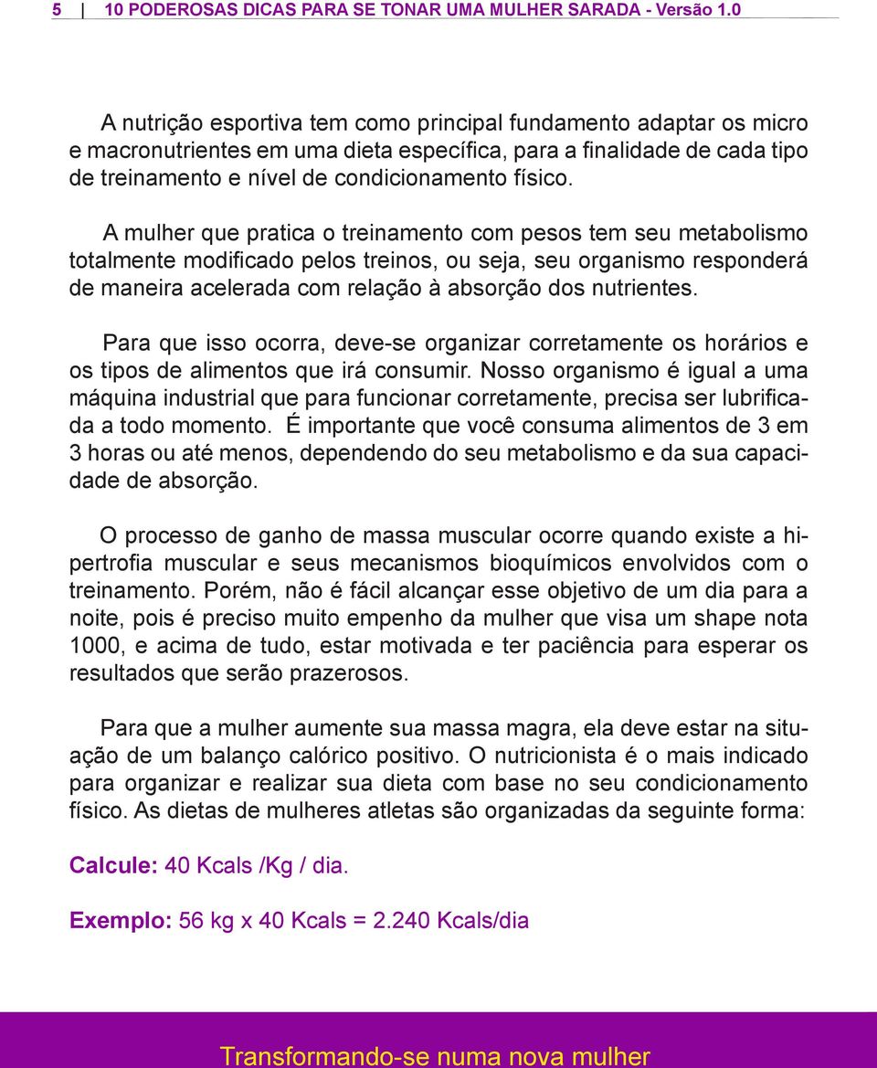 A mulher que pratica o treinamento com pesos tem seu metabolismo totalmente modificado pelos treinos, ou seja, seu organismo responderá de maneira acelerada com relação à absorção dos nutrientes.