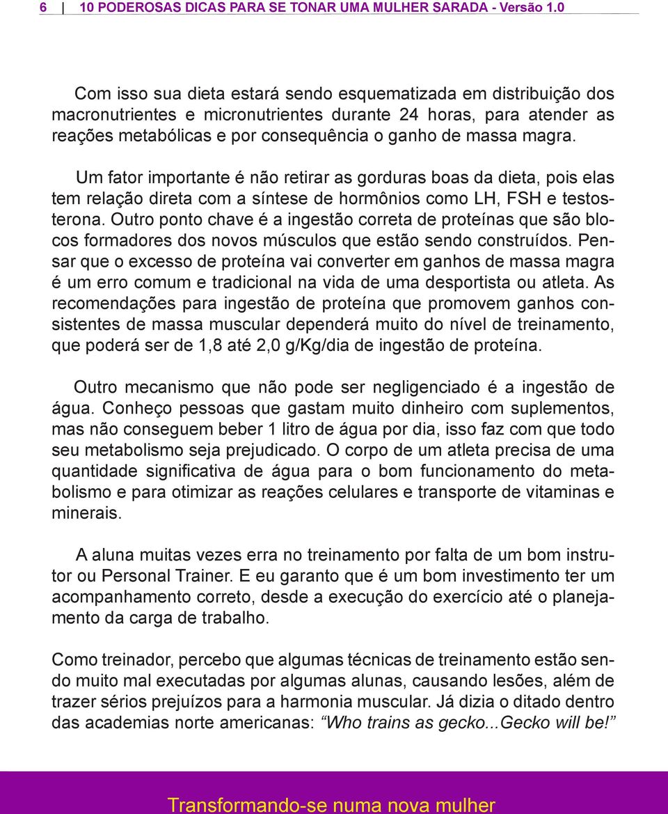 Um fator importante é não retirar as gorduras boas da dieta, pois elas tem relação direta com a síntese de hormônios como LH, FSH e testosterona.