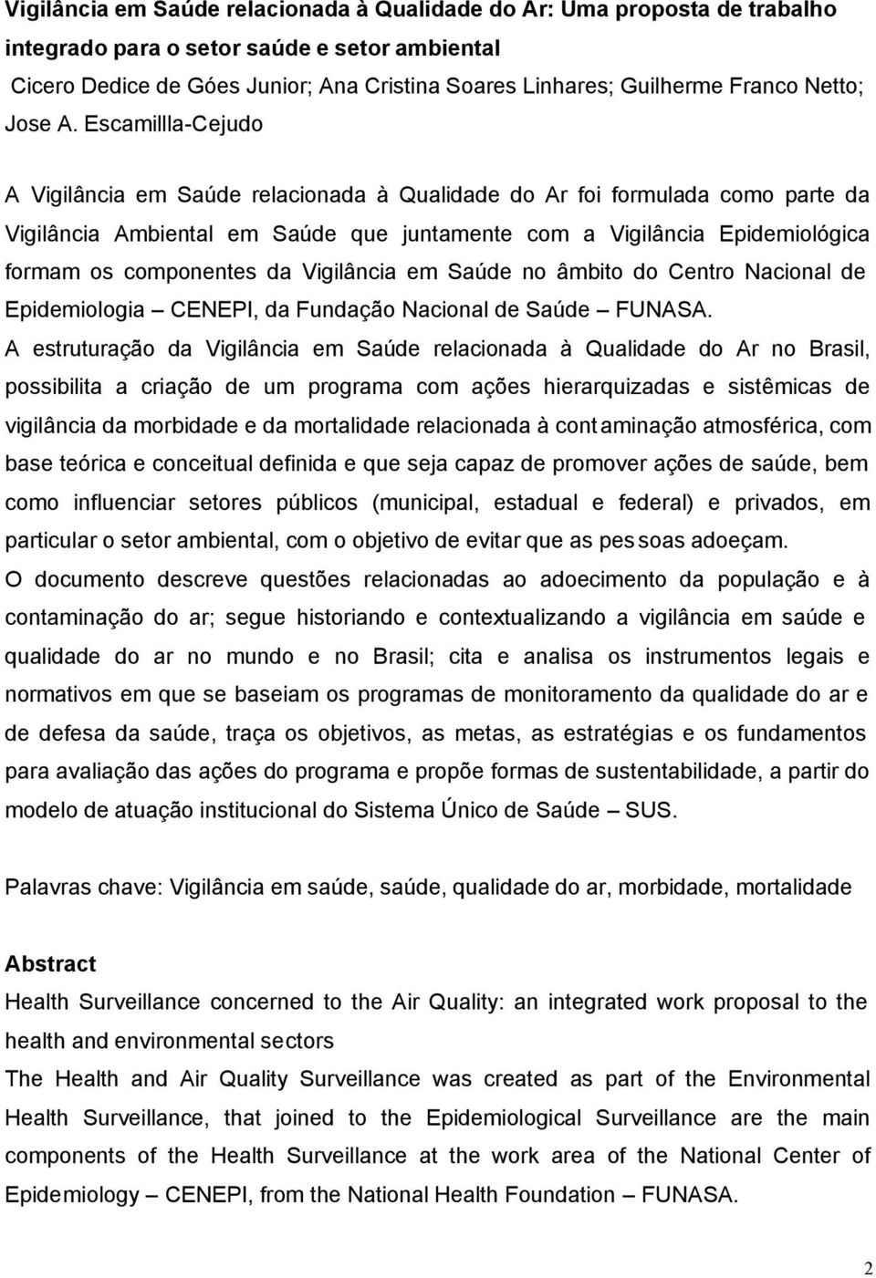 Escamillla-Cejudo A Vigilância em Saúde relacionada à Qualidade do Ar foi formulada como parte da Vigilância Ambiental em Saúde que juntamente com a Vigilância Epidemiológica formam os componentes da