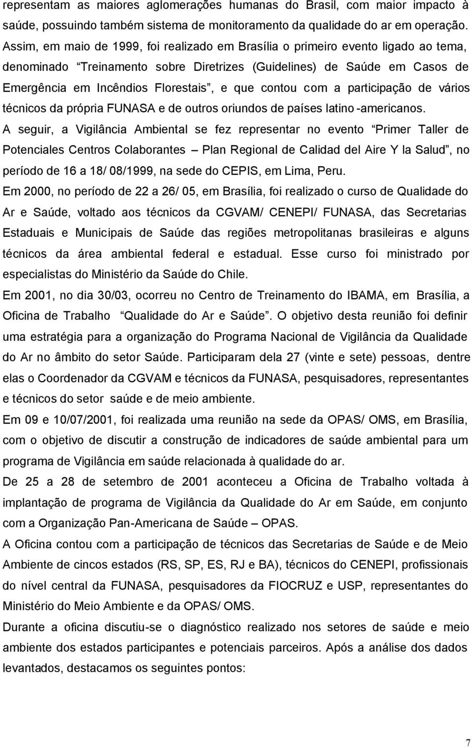 contou com a participação de vários técnicos da própria FUNASA e de outros oriundos de países latino -americanos.