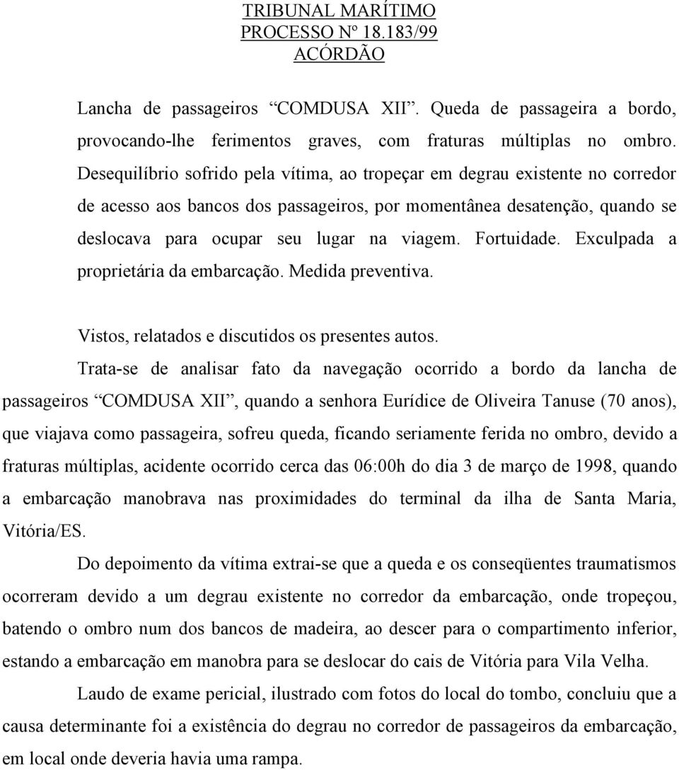 Fortuidade. Exculpada a proprietária da embarcação. Medida preventiva. Vistos, relatados e discutidos os presentes autos.