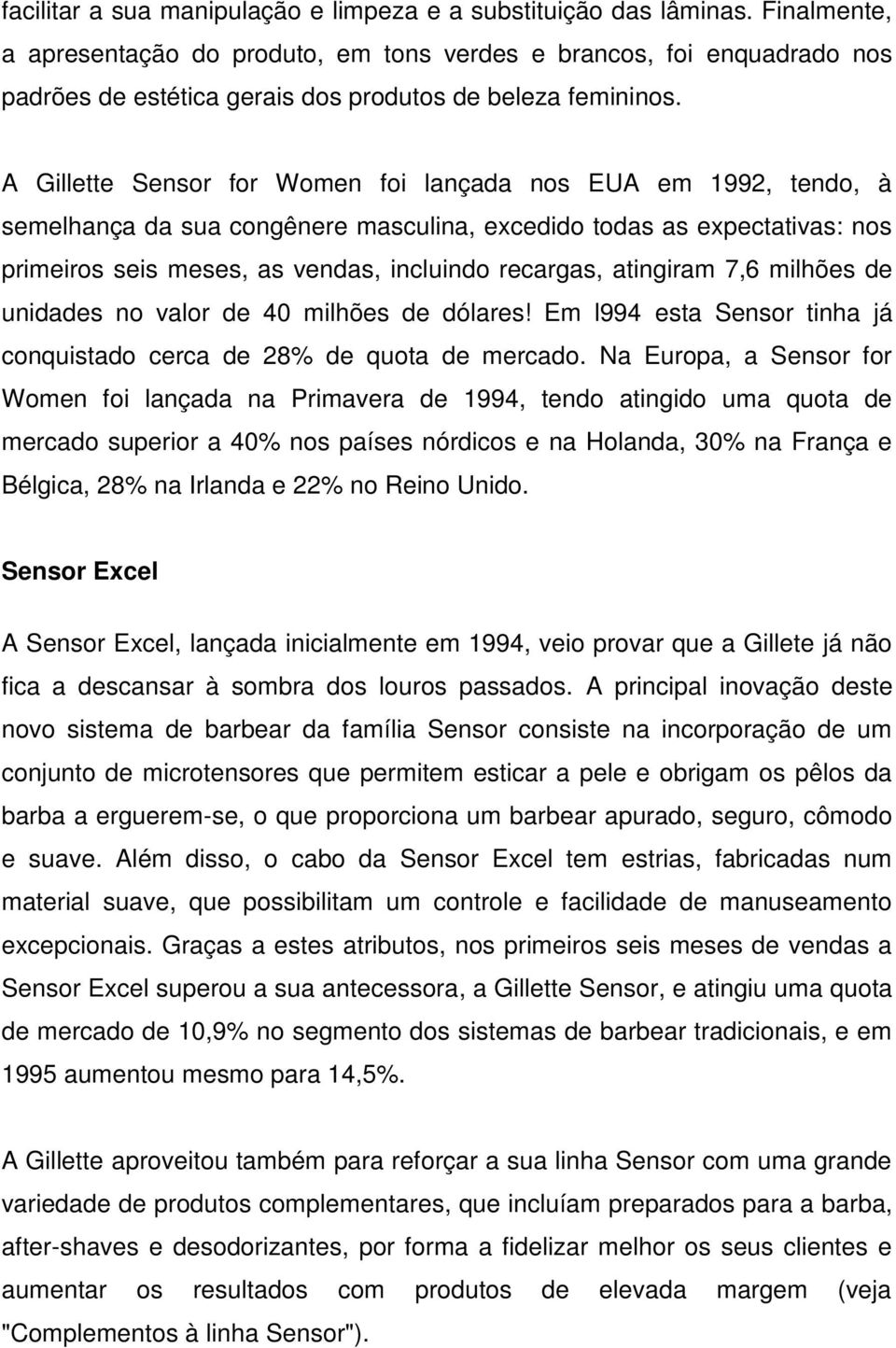 A Gillette Sensor for Women foi lançada nos EUA em 1992, tendo, à semelhança da sua congênere masculina, excedido todas as expectativas: nos primeiros seis meses, as vendas, incluindo recargas,