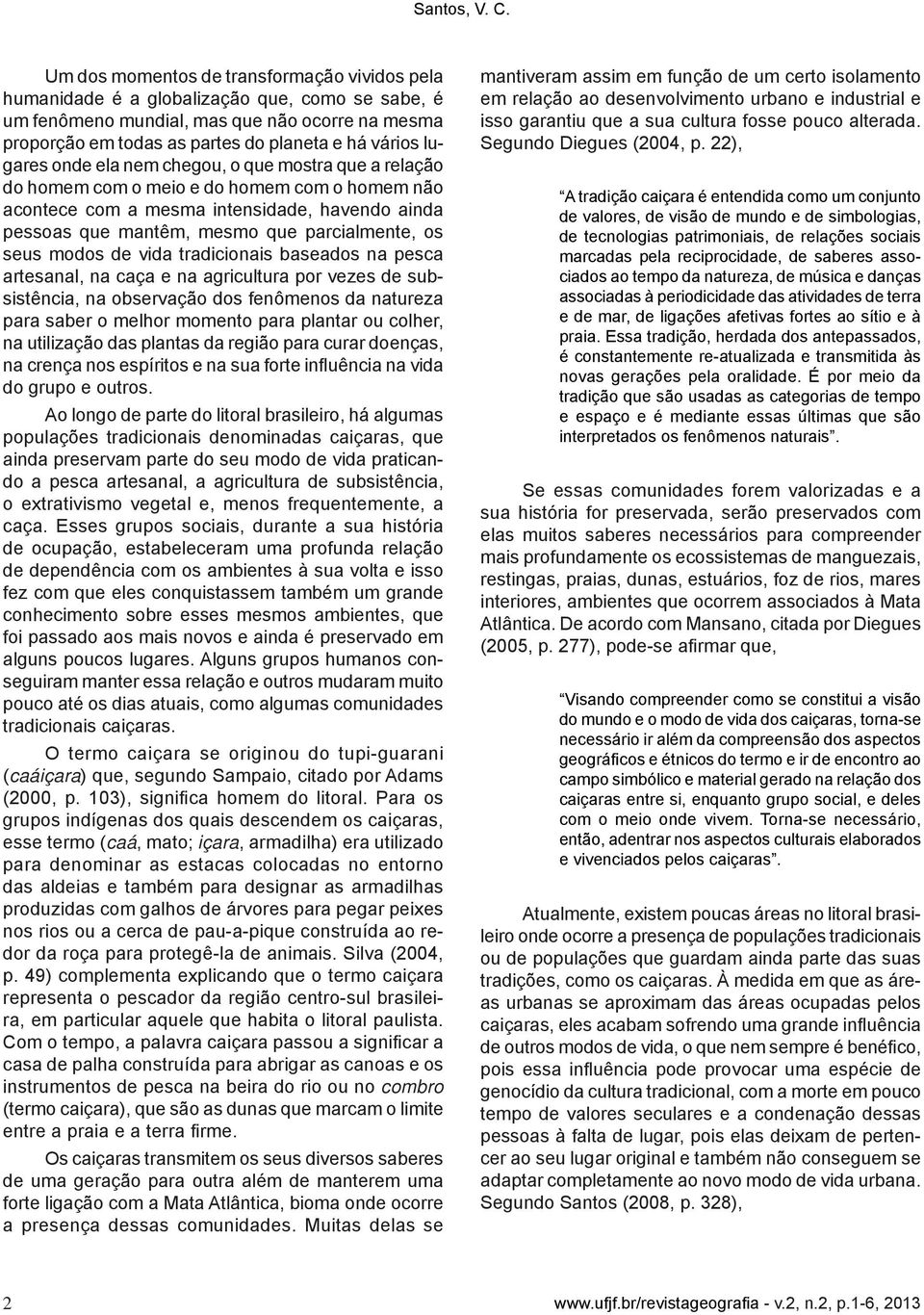 mio homm com o homm não contc com msm intnsi, hvn in pssos qu mntêm, msmo qu prcilmnt, os sus mos vi tricionis bss n psc rtsnl, n cç n gricultur r vzs subsistênci, n obsrvção s fnômnos nturz pr sbr o