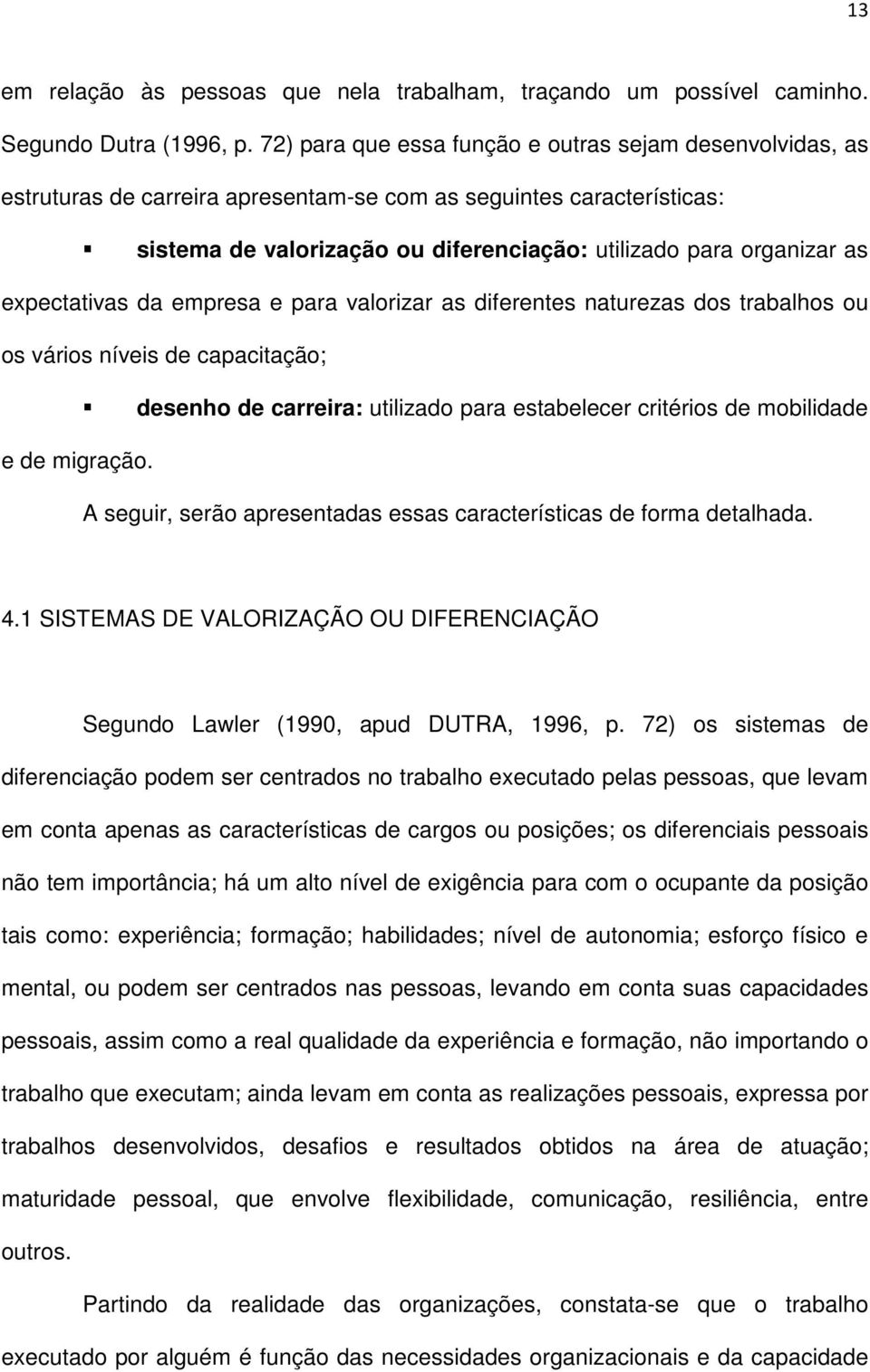 expectativas da empresa e para valorizar as diferentes naturezas dos trabalhos ou os vários níveis de capacitação; desenho de carreira: utilizado para estabelecer critérios de mobilidade e de