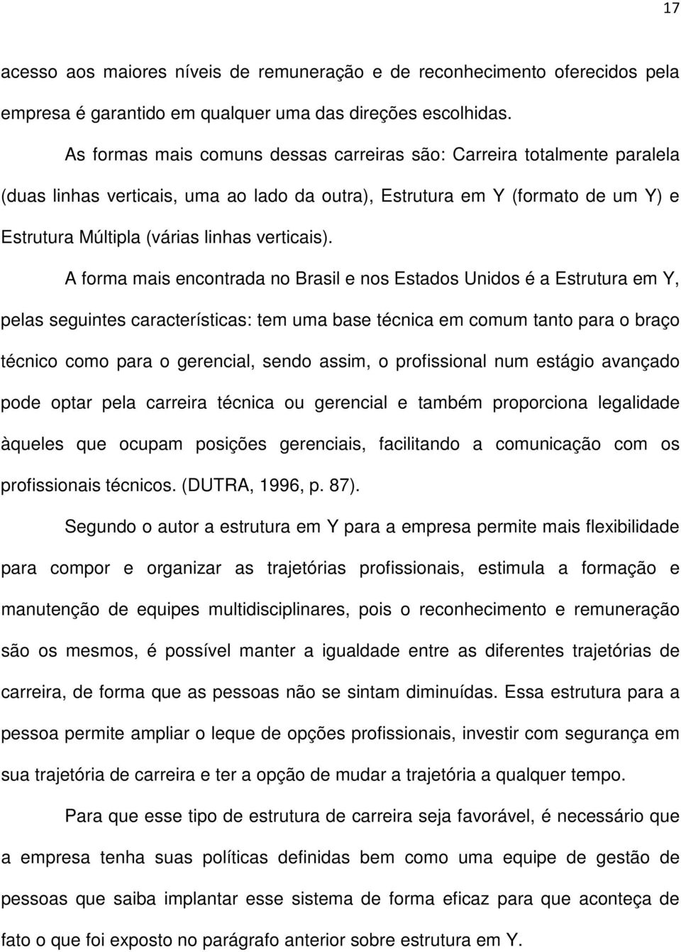 A forma mais encontrada no Brasil e nos Estados Unidos é a Estrutura em Y, pelas seguintes características: tem uma base técnica em comum tanto para o braço técnico como para o gerencial, sendo