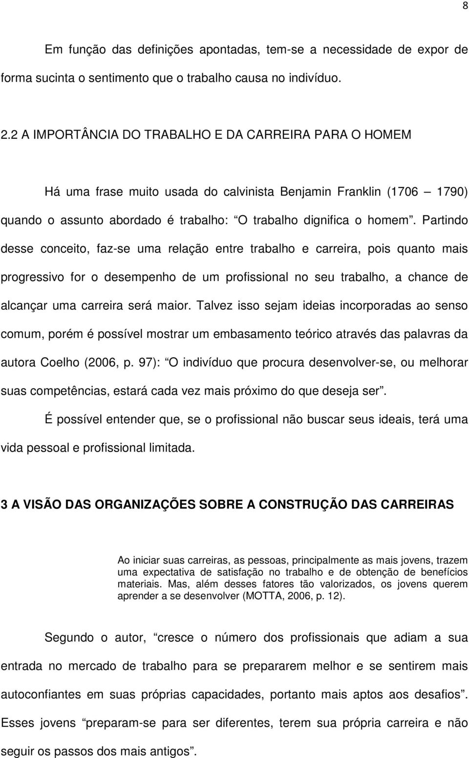 Partindo desse conceito, faz-se uma relação entre trabalho e carreira, pois quanto mais progressivo for o desempenho de um profissional no seu trabalho, a chance de alcançar uma carreira será maior.