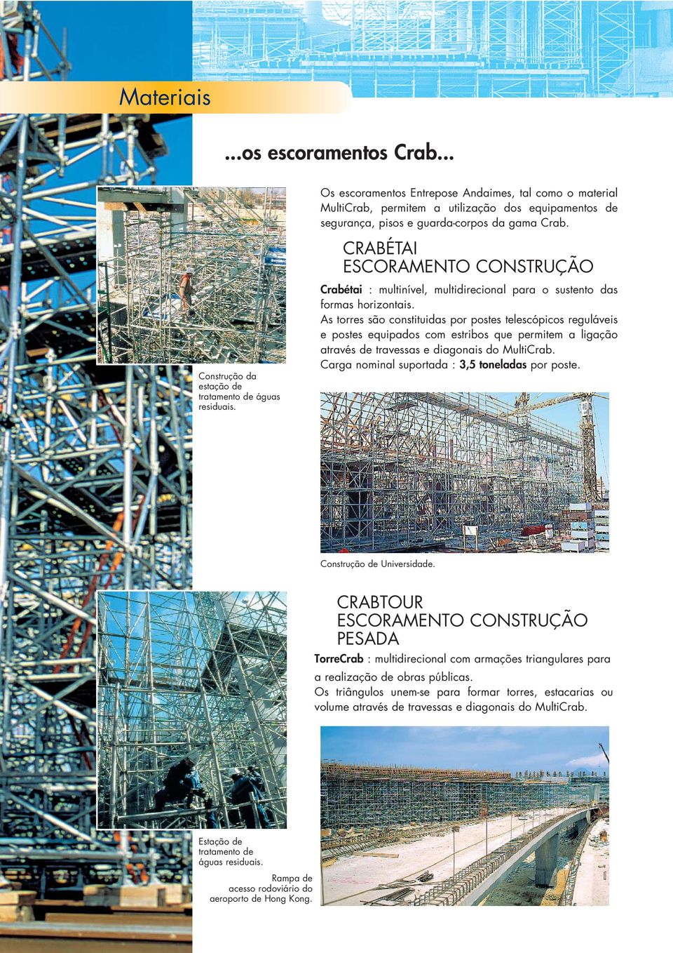 As torres são constituidas por postes telescópicos reguláveis e postes equipados com estribos que permitem a ligação através de travessas e diagonais do MultiCrab.