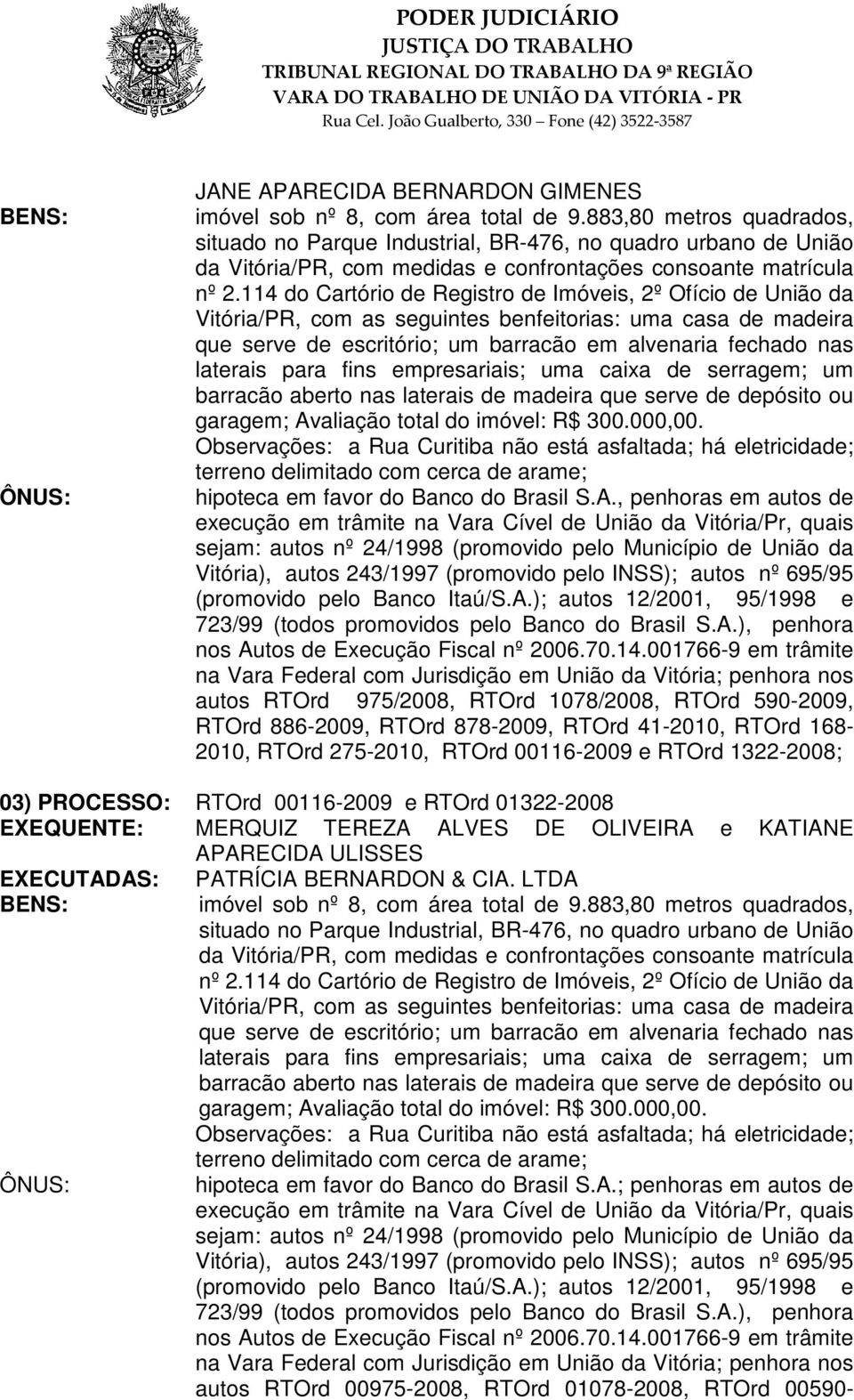 114 do Cartório de Registro de Imóveis, 2º Ofício de União da Vitória/PR, com as seguintes benfeitorias: uma casa de madeira que serve de escritório; um barracão em alvenaria fechado nas laterais