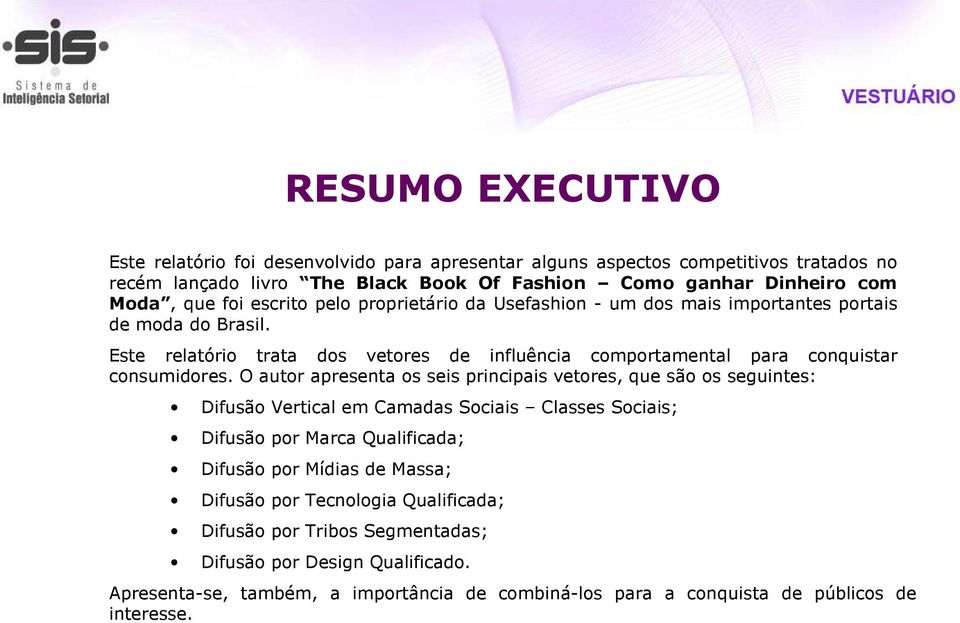 O autor apresenta os seis principais vetores, que são os seguintes: Difusão Vertical em Camadas Sociais Classes Sociais; Difusão por Marca Qualificada; Difusão por Mídias de Massa;