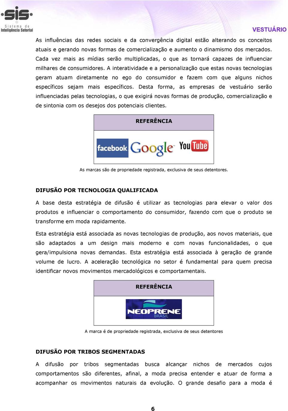 A interatividade e a personalização que estas novas tecnologias geram atuam diretamente no ego do consumidor e fazem com que alguns nichos específicos sejam mais específicos.